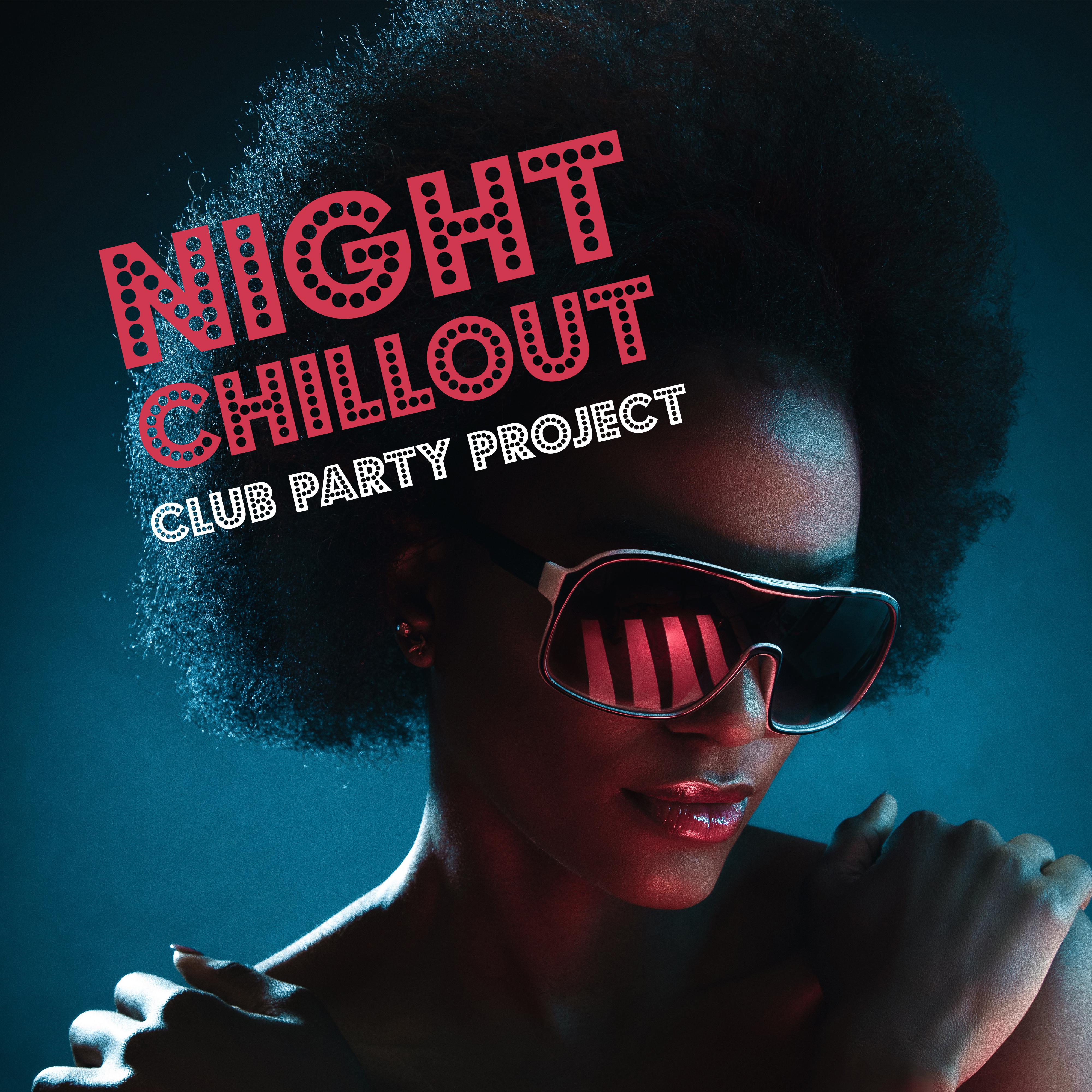 Night Chillout Club Party Project: 2019 Dynamic Chill Out Electronic Music, Pumping Beats & Good Vibes for All Night Long Dance Party
