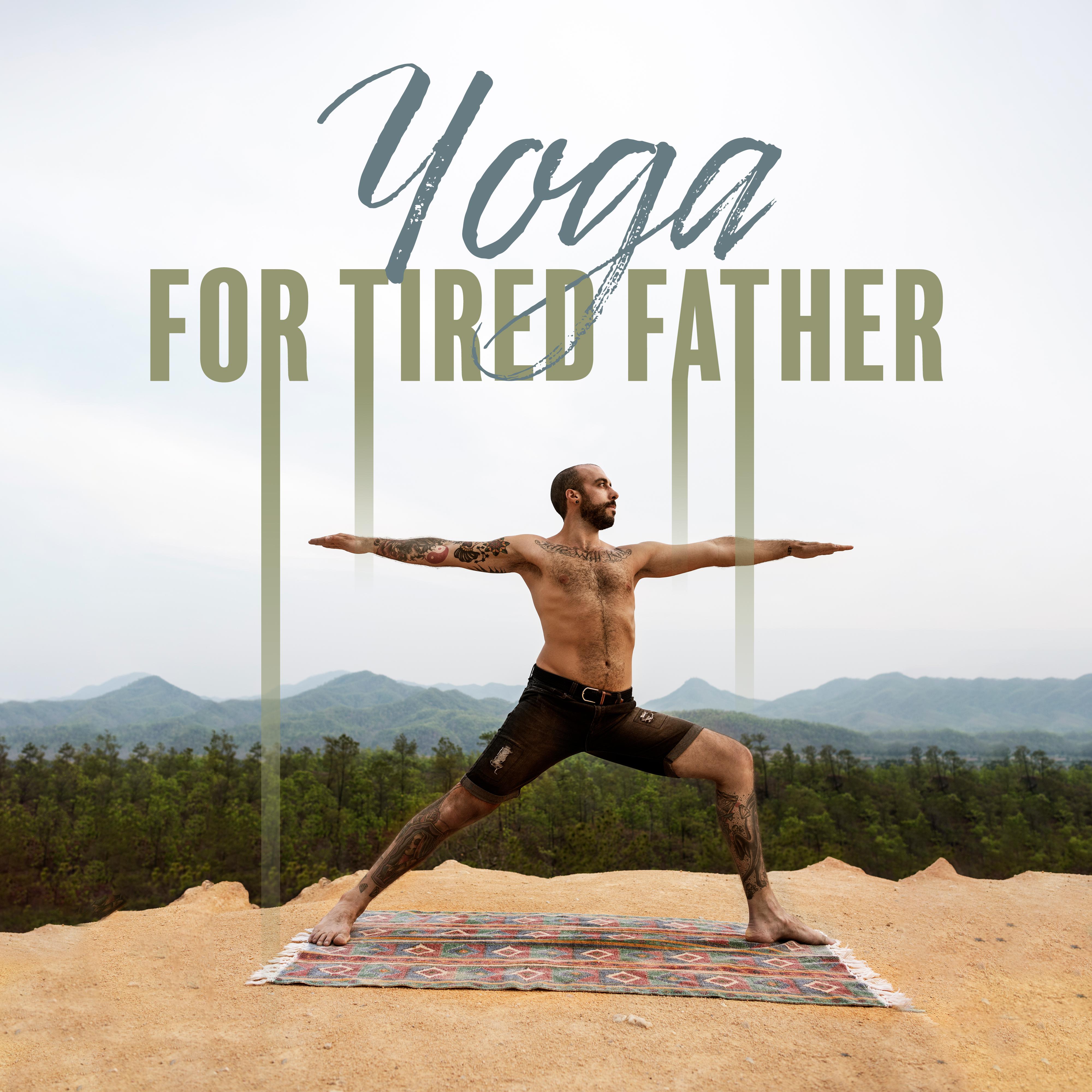 Yoga for Tired Father: Music for Father’s Day, Calming Chillout Moods, Yoga Meditation, Deep Relax, Zen, Ambient Music, Yoga Training with Family