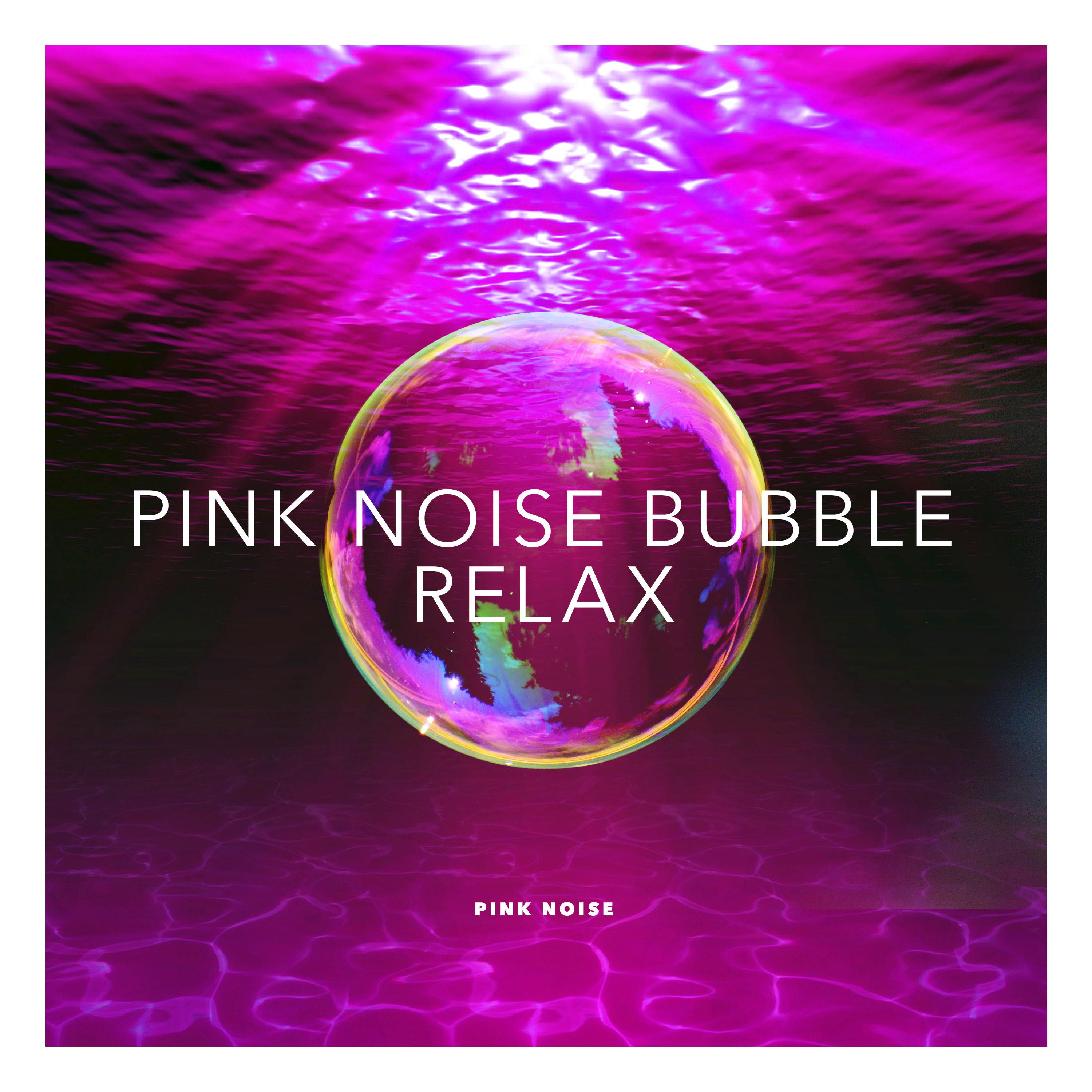 Pink Noise Bubble: Relax