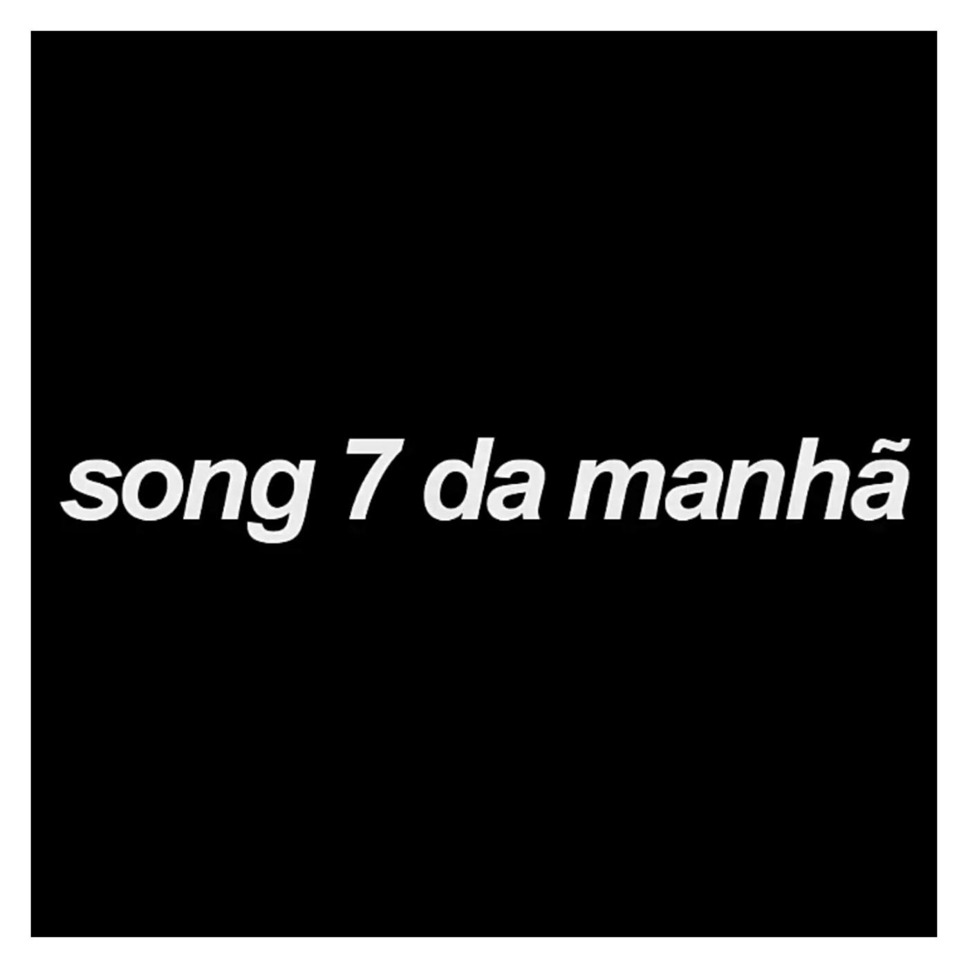 Song 7 da Manhã