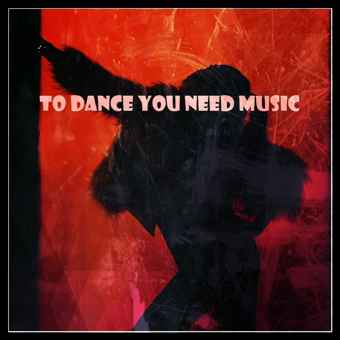 To Dance You Need Music