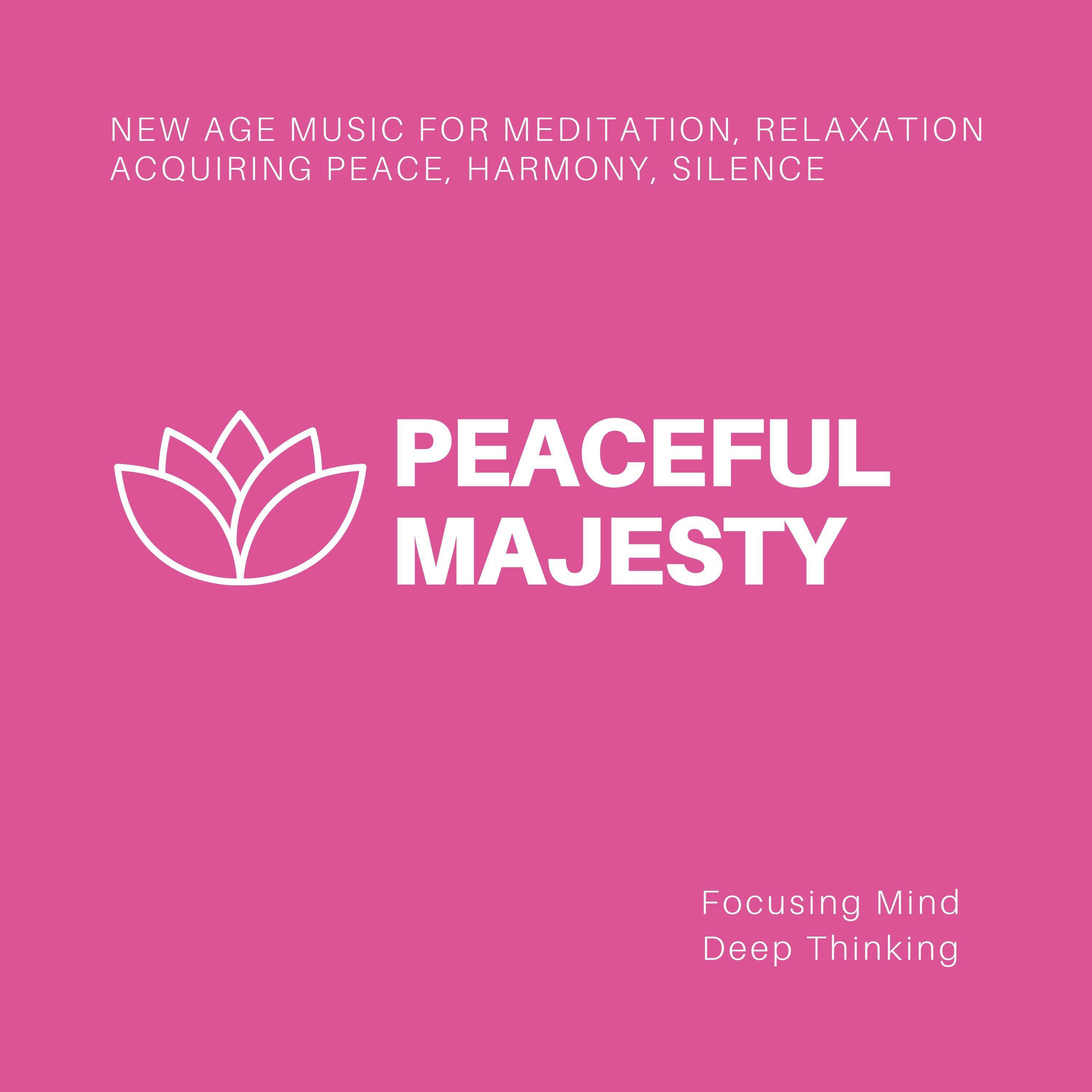 Peaceful Majesty (New Age Music For Meditation, Relaxation, Acquiring Peace, Harmony, Silence, Focusing Mind, Deep Thinking)