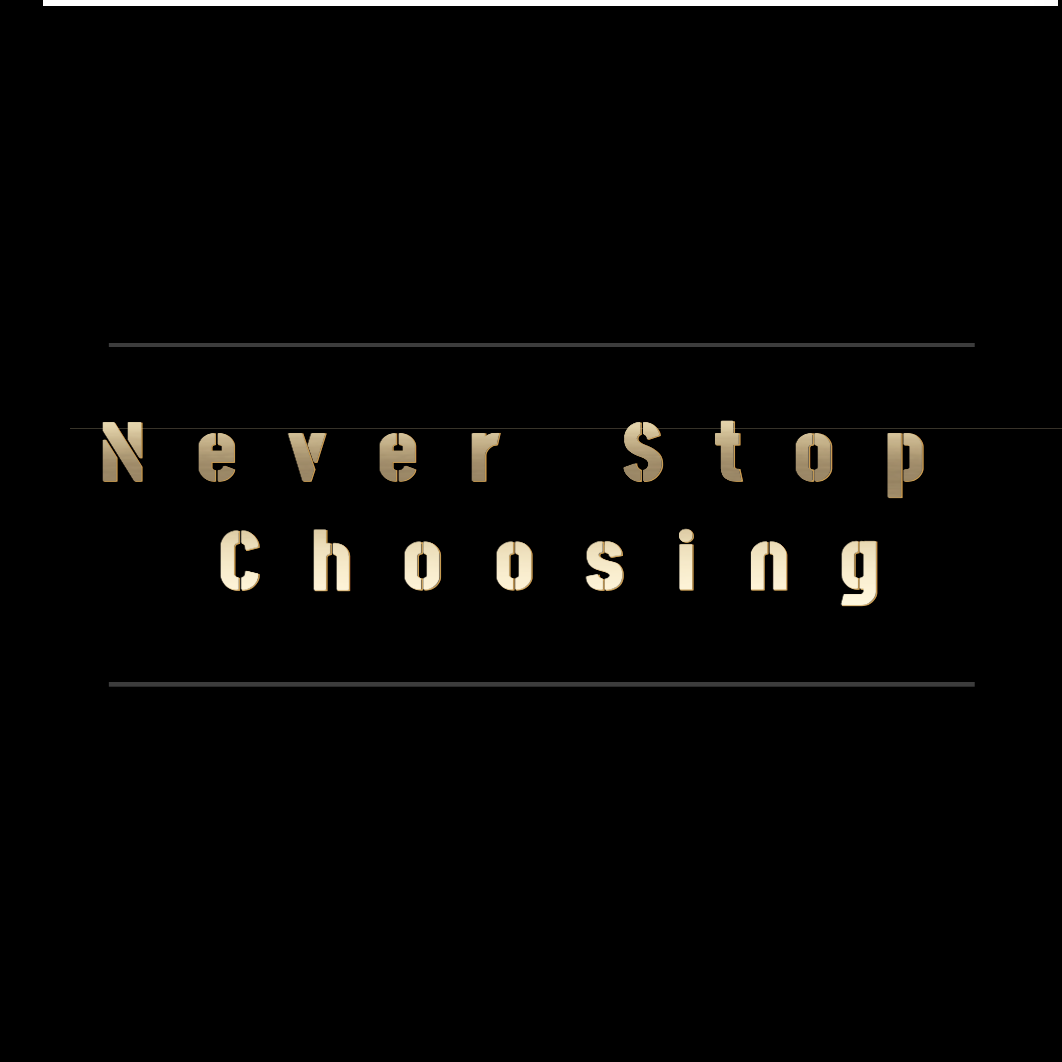 never stop choosing