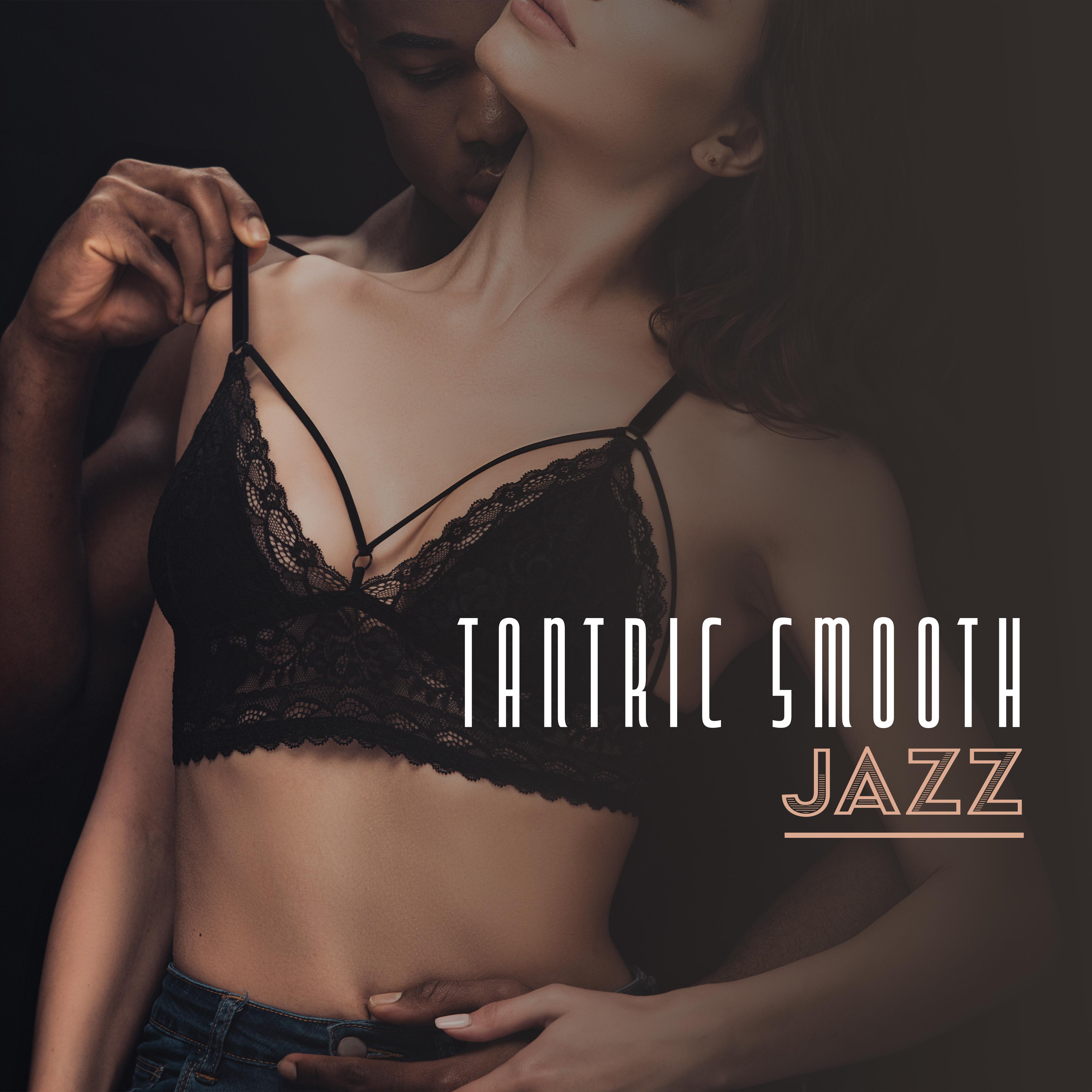 Tantric Smooth Jazz : 15 Relaxing Sounds for Romantic Night, Making Love, *** Music, Relax, Gentle Melodies for Lovers, Ambient Jazz