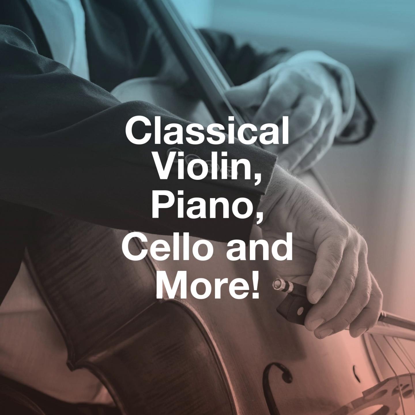 Classical Violin, Piano, Cello and More!