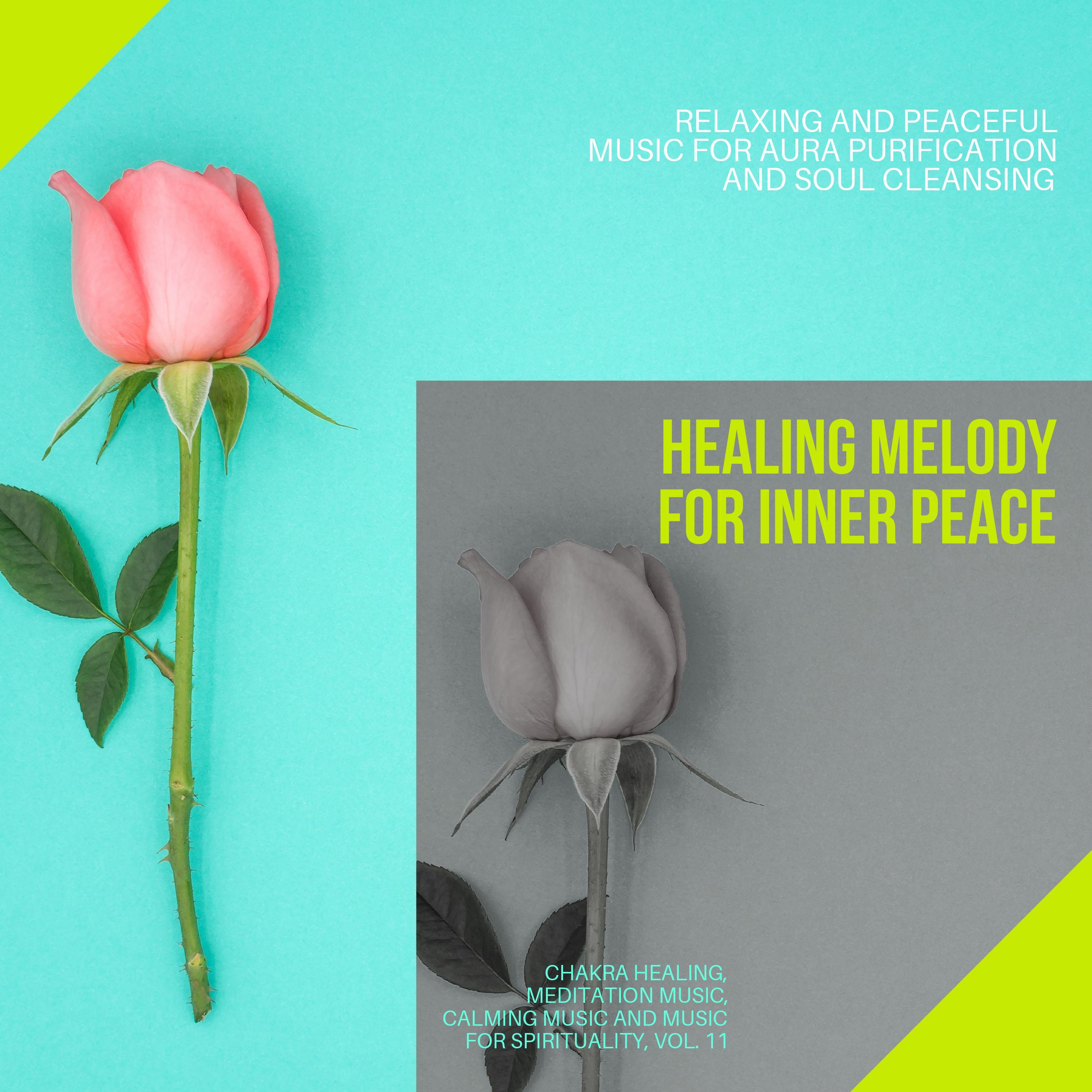 Healing Melody For Inner Peace (Relaxing And Peaceful Music For Aura Purification And Soul Cleansing) (Chakra Healing, Meditation Music, Calming Music And Music For Spirituality, Vol. 11)