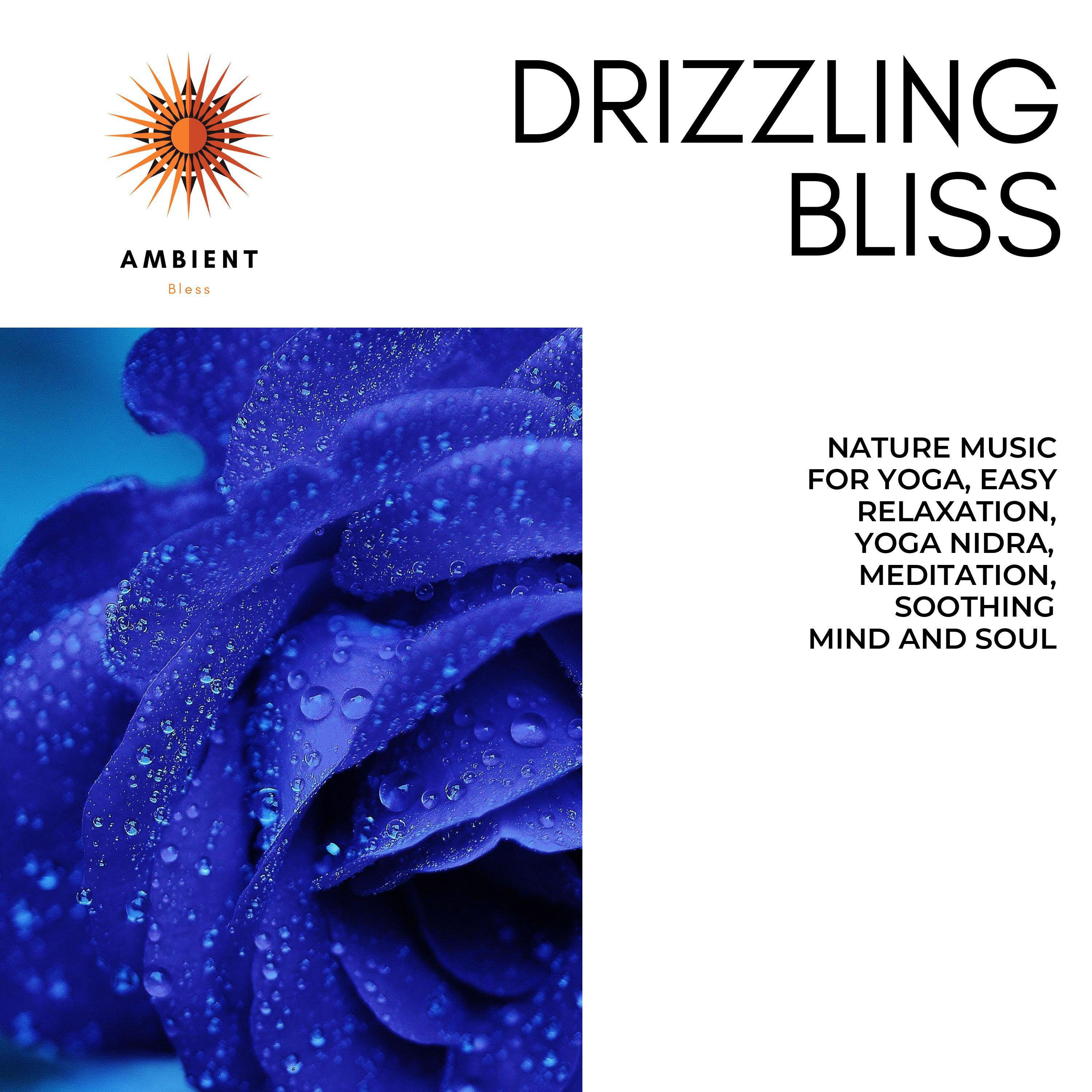 Drizzling Bliss (Nature Music For Yoga, Easy Relaxation, Yoga Nidra, Meditation, Soothing Mind And Soul)