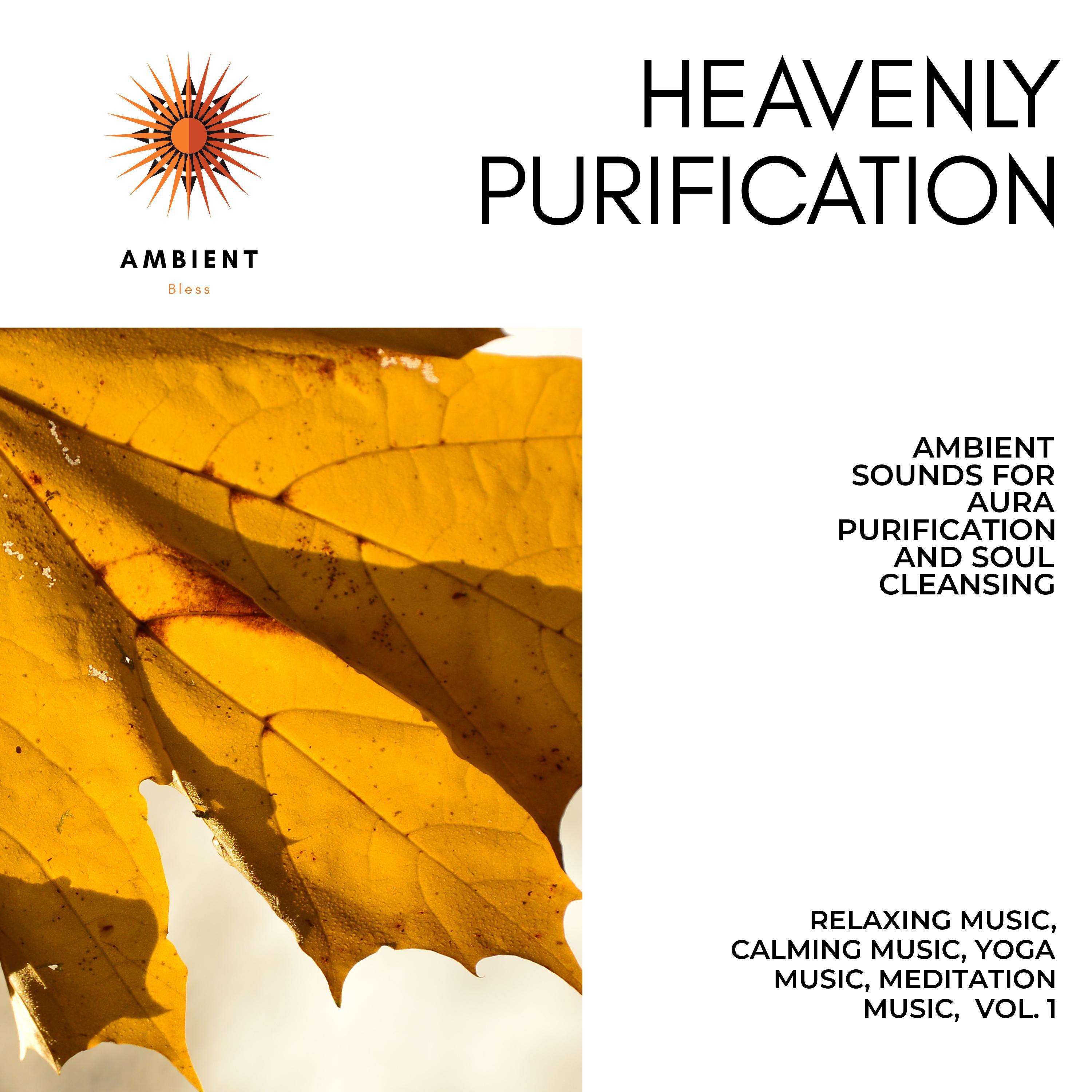 Heavenly Purification (Ambient Sounds For Aura Purification And Soul Cleansing) (Relaxing Music, Calming Music, Yoga Music, Meditation Music, Vol. 1)