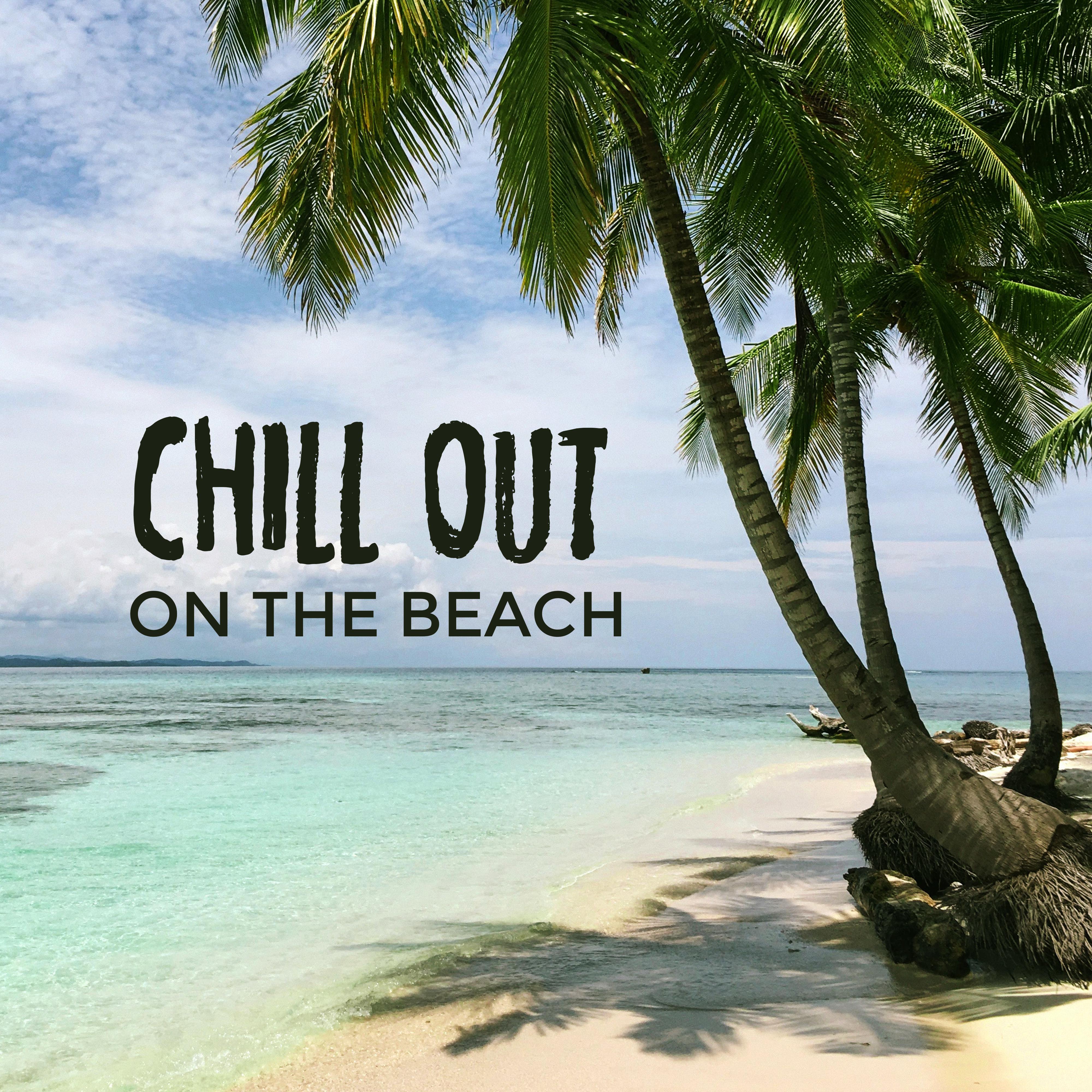 Chill Out on the Beach: Relaxing Summer Chillout Compilation of the 15 Best Tracks to Relax and Unwind during the Holidays, a Day Off or a Free Evening