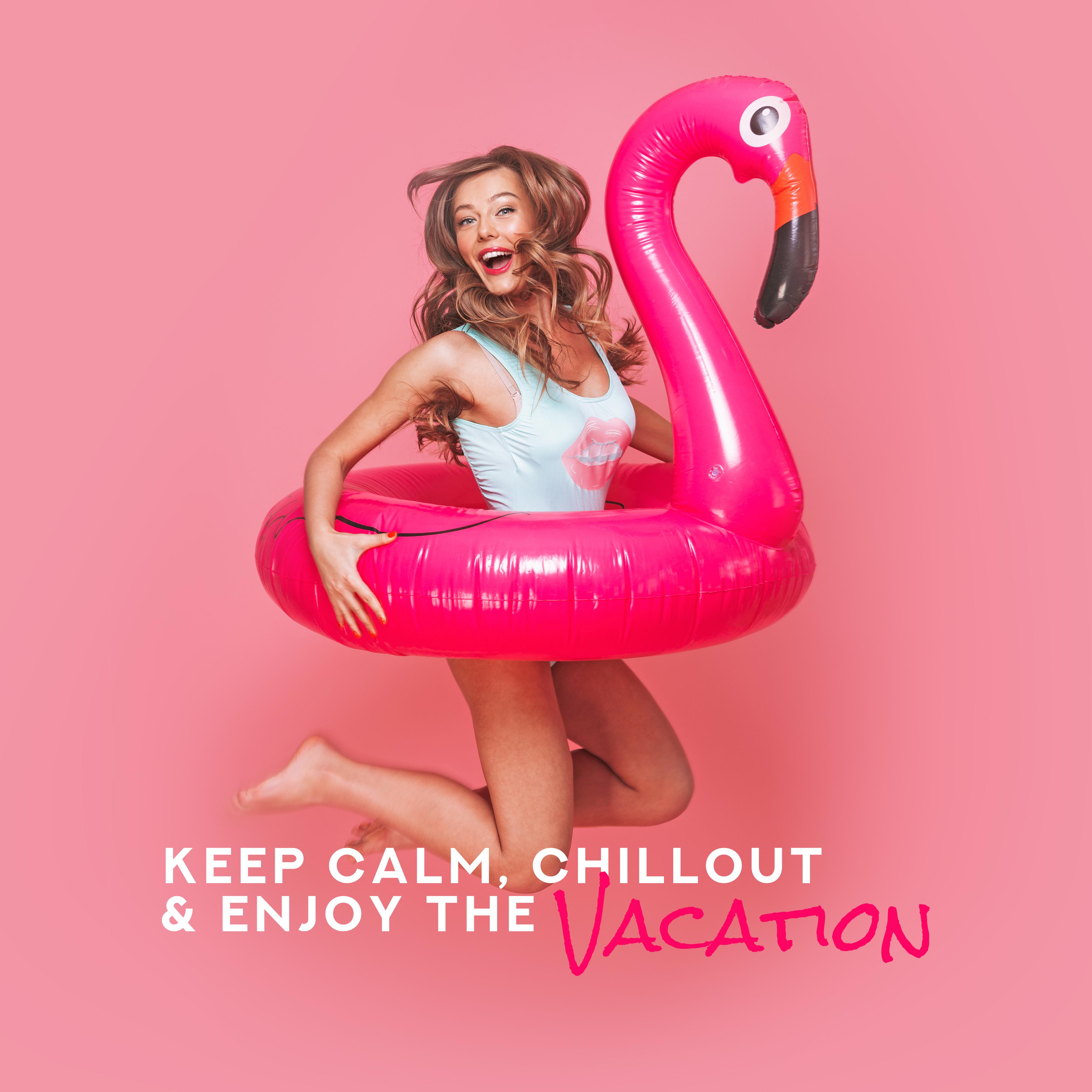 Keep Calm, Chillout & Enjoy the Vacation: Selection of Best 2019 Holiday Chill Out Anthems, Music for Sun Salutation, Relaxing Under the Palms & Drink Tropical Cocktails