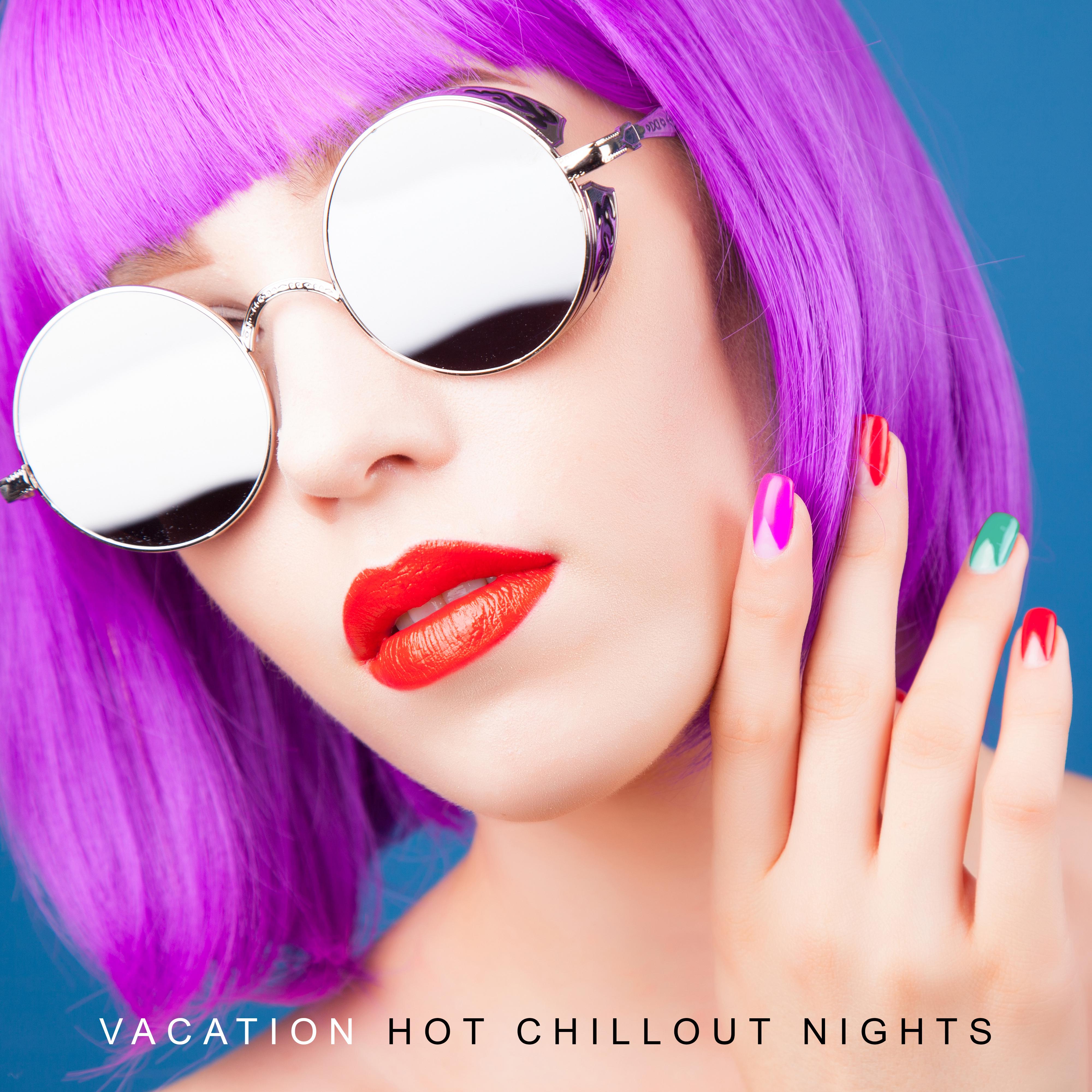 Vacation Hot Chillout Nights: Most Relaxing Chill Out Music Compilation in 2019, Selection of Best Electronic Music for Tropical Holiday Time, Deep Beats & Beautiful Ambient Melodies