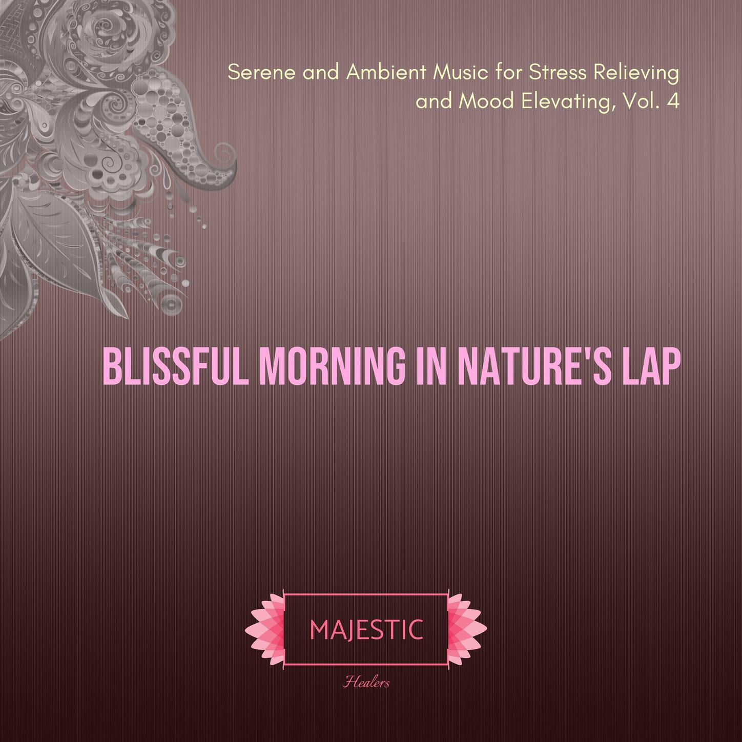 Blissful Morning in Nature's Lap: Serene and Ambient Music for Stress Relieving and Mood Elevating, Vol. 4