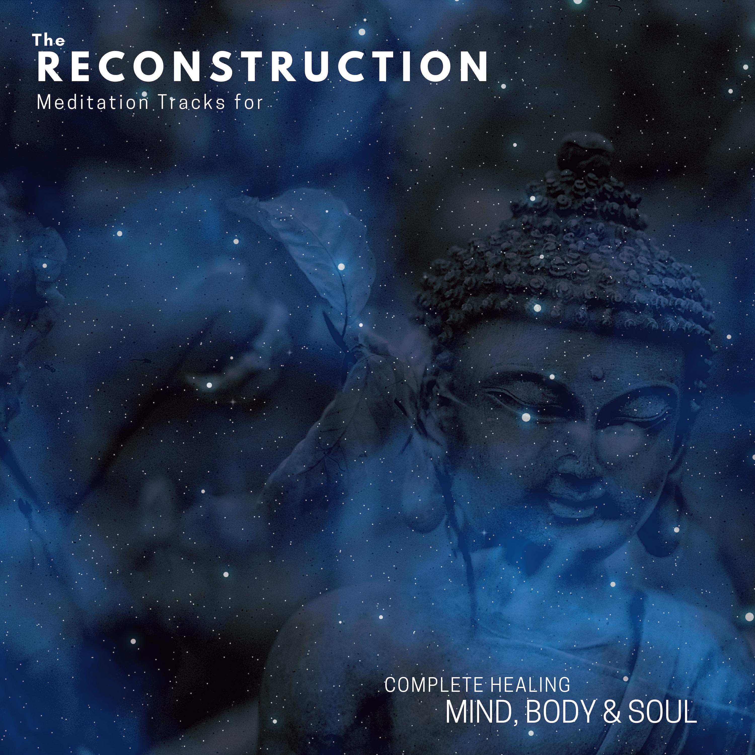 The Reconstruction - Meditation Tracks For Complete Healing (Mind, Body & Soul)