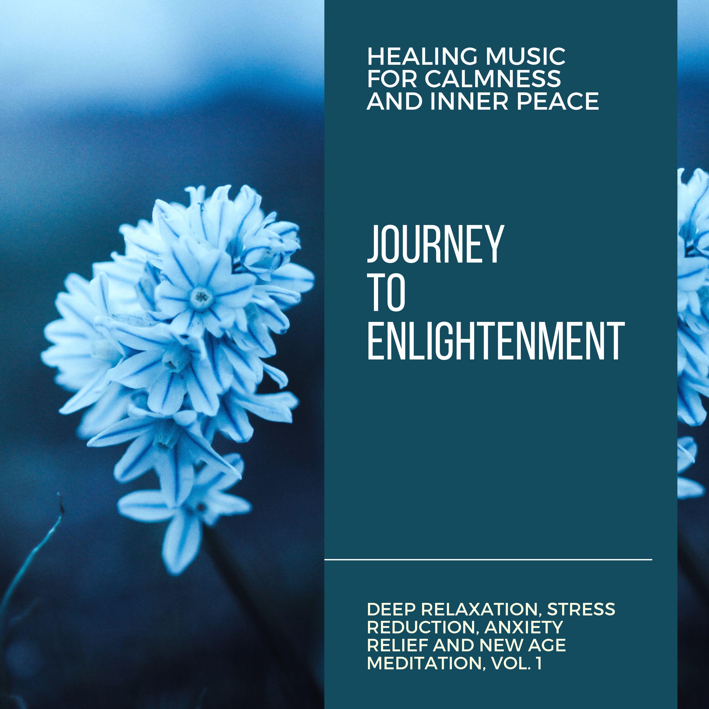 Journey To Enlightenment (Healing Music For Calmness And Inner Peace) (Deep Relaxation, Stress Reduction, Anxiety Relief And New Age Meditation, Vol. 1)