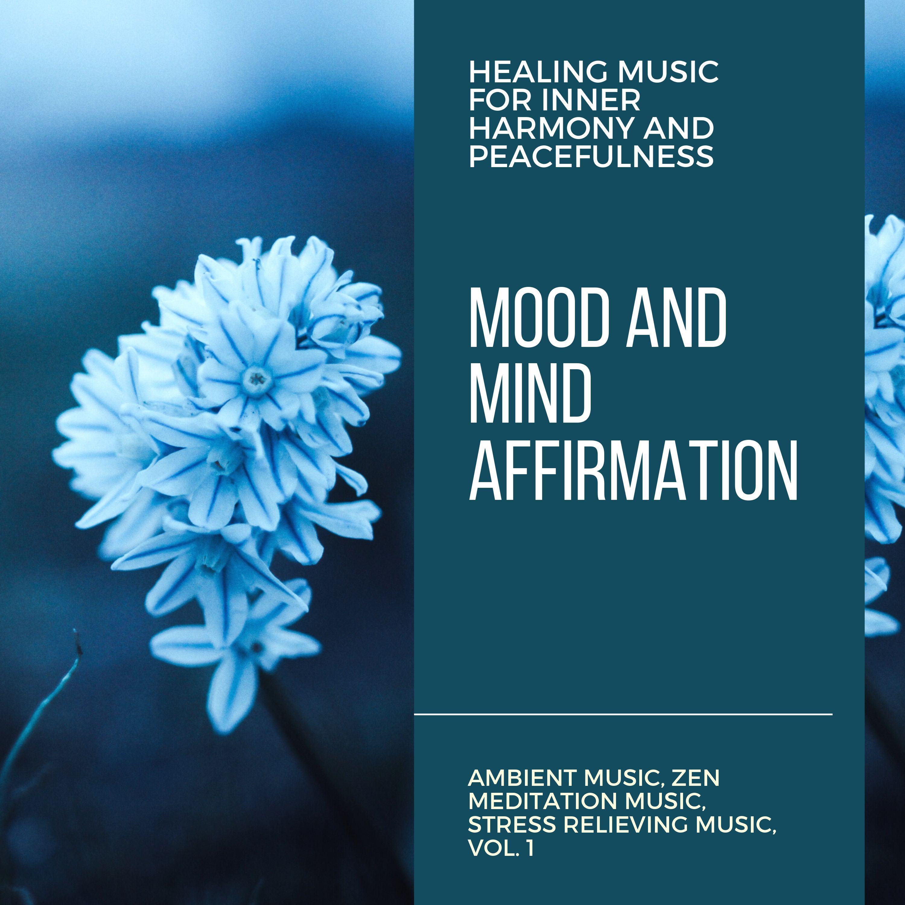 Mood And Mind Affirmation (Healing Music For Inner Harmony And Peacefulness) (Ambient Music, Zen Meditation Music, Stress Relieving Music, Vol. 1)