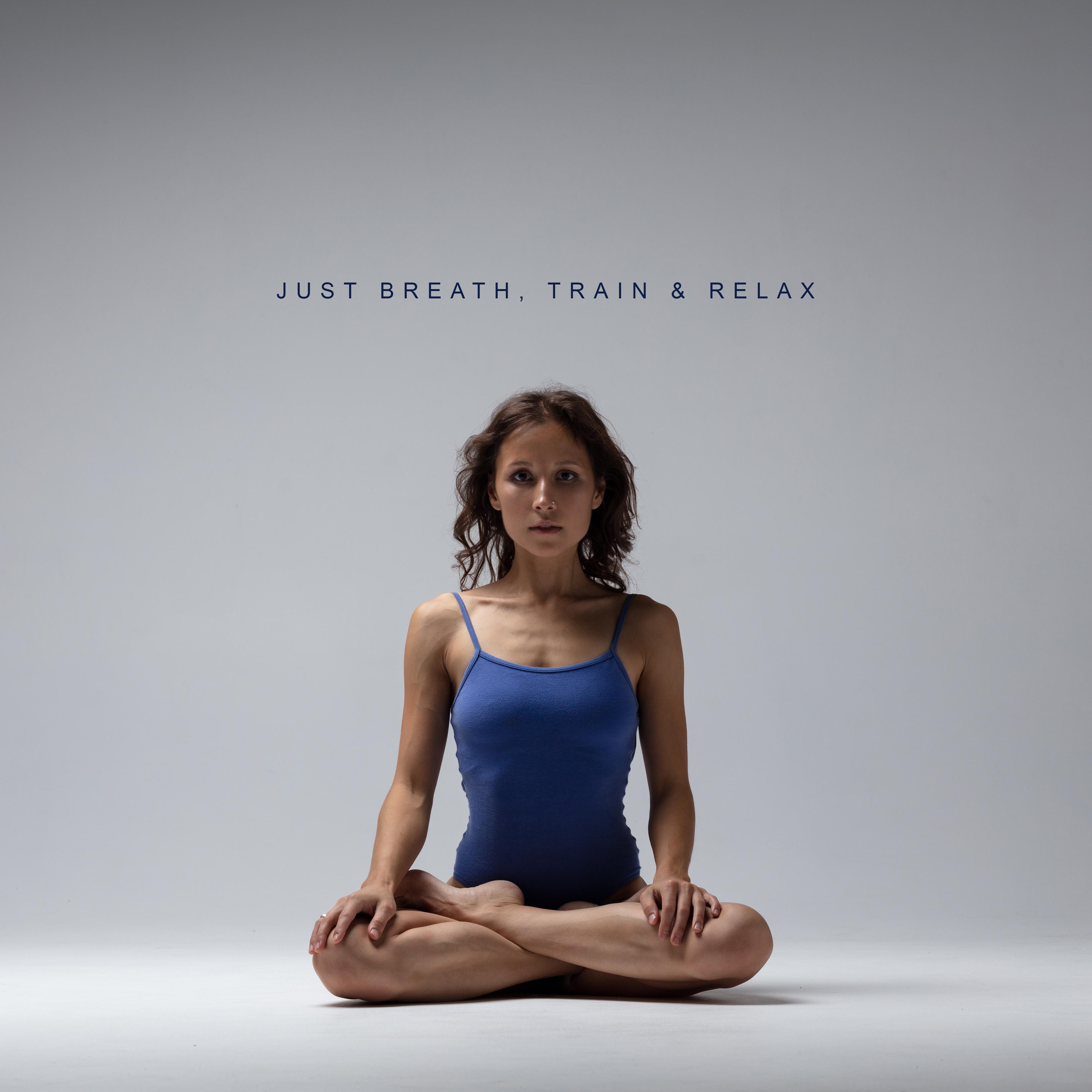 Just Breath, Train & Relax: New Age 2019 Music for Yoga Training & Relaxation, Fight with Bad Emotions, Improve Your Mood, Learn to Be Happy
