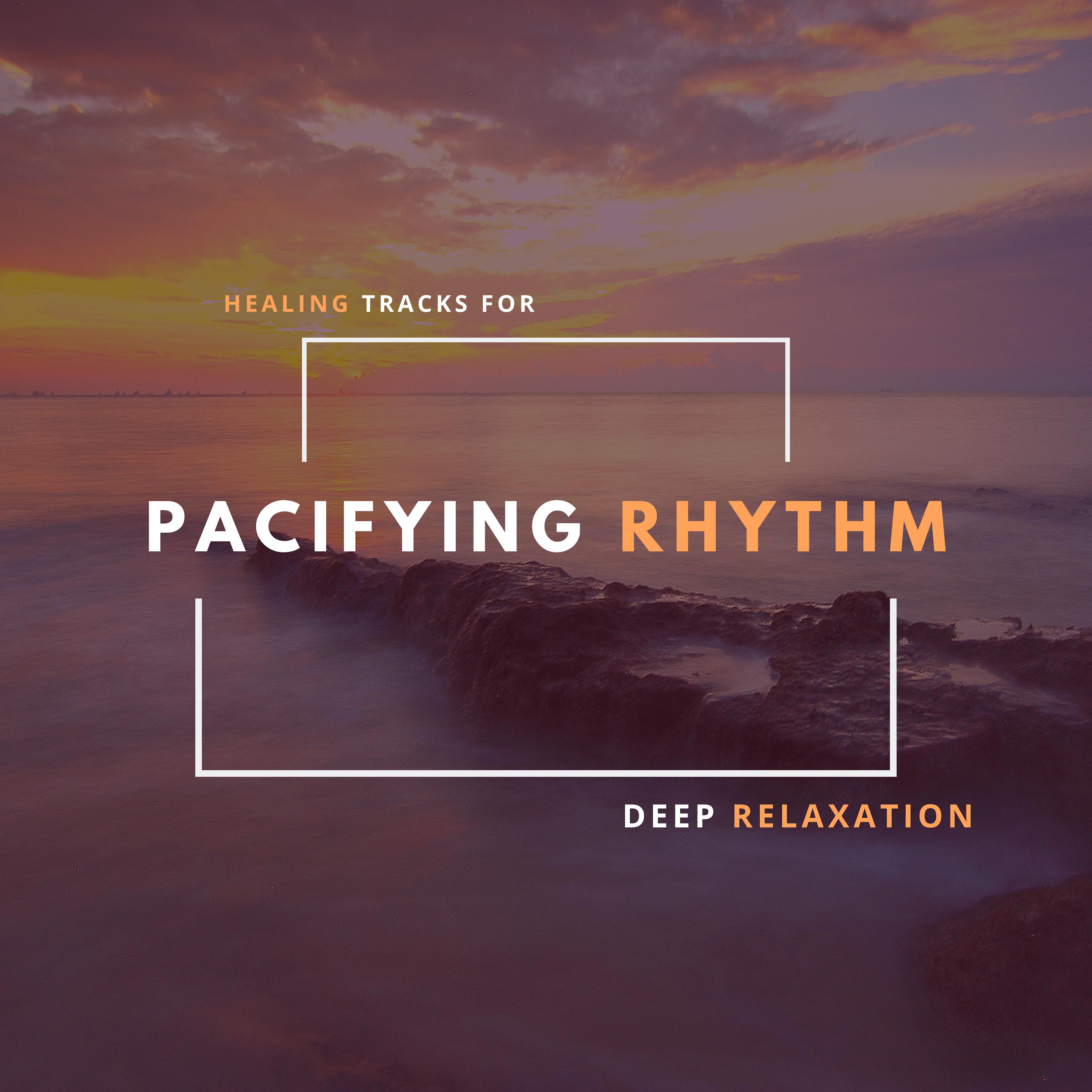 Pacifying Rhythm - Healing Tracks For Deep Relaxation