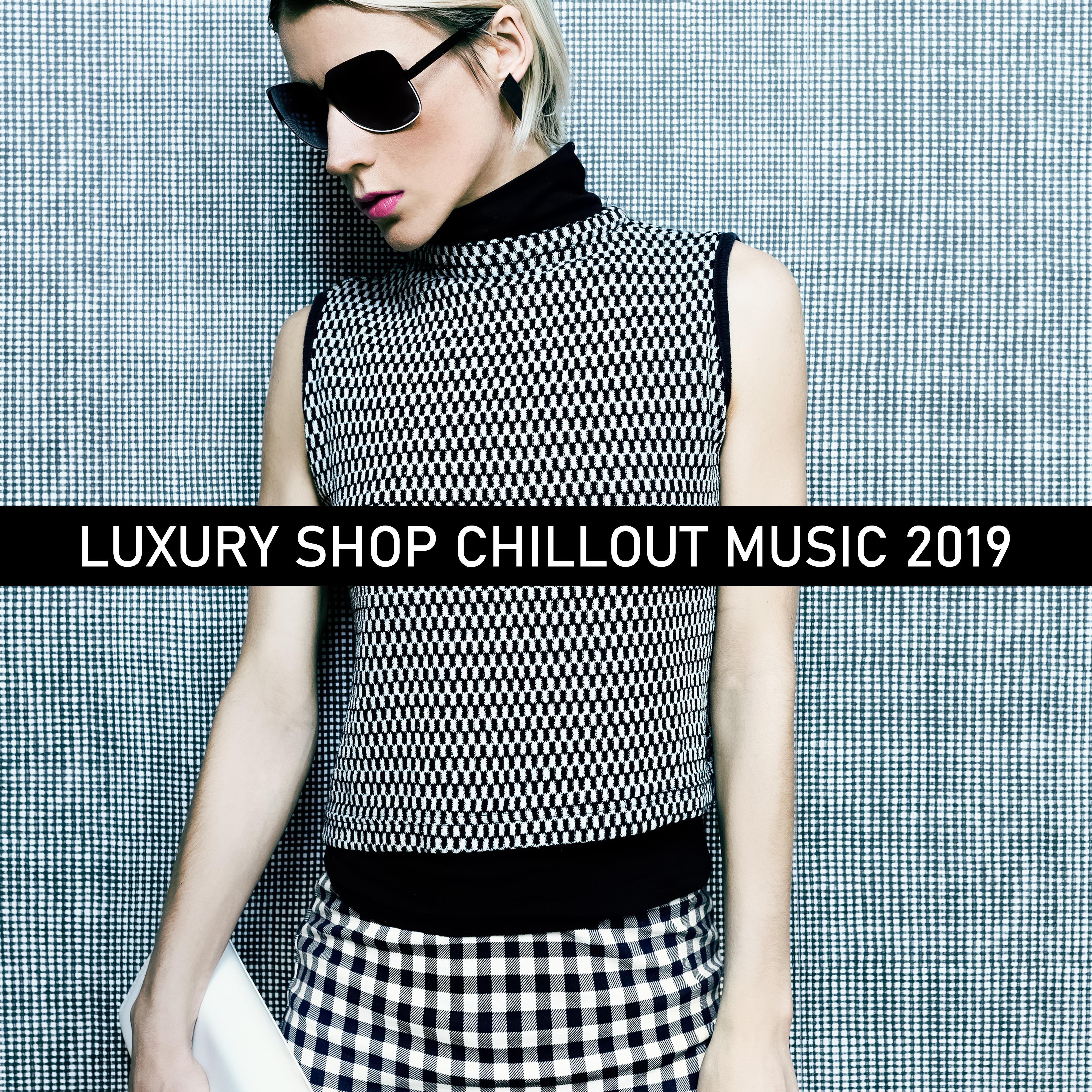Luxury Shop Chillout Music 2019: Compilation of Best Chill Out Shopping Music, Background for Luxury Fashion Boutique
