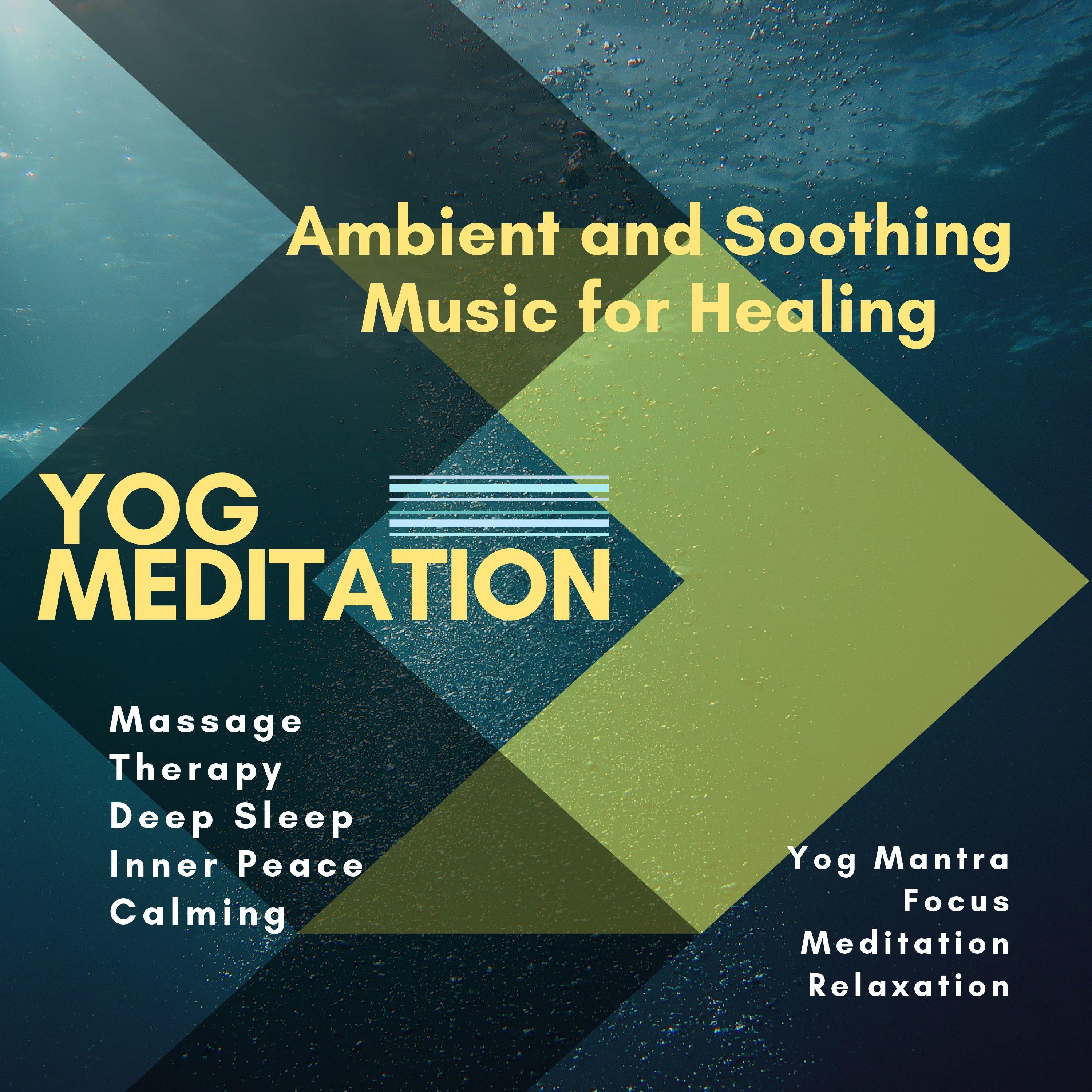 Yog Meditation (Ambient And Soothing Music For Healing, Massage, Therapy, Deep Sleep, Inner Peace, Calming, Yog Mantra, Focus, Meditation, Relaxation)