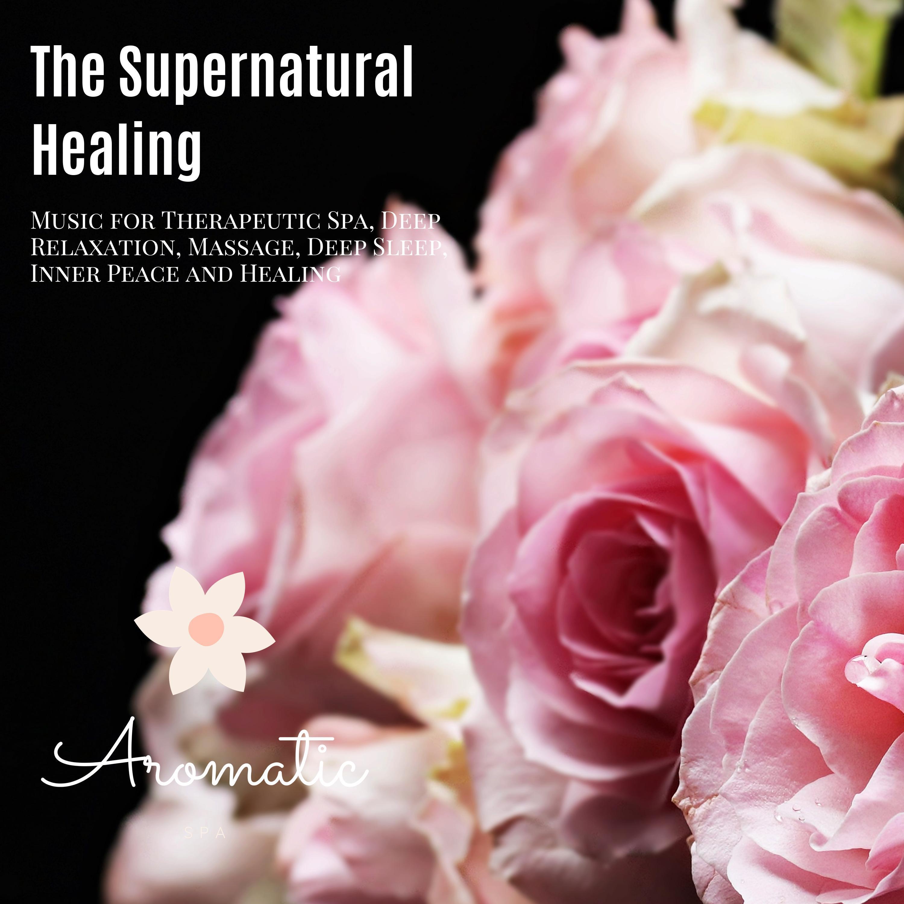 The Supernatural Healing (Music For Therapeutic Spa, Deep Relaxation, Massage, Deep Sleep, Inner Peace And Healing)