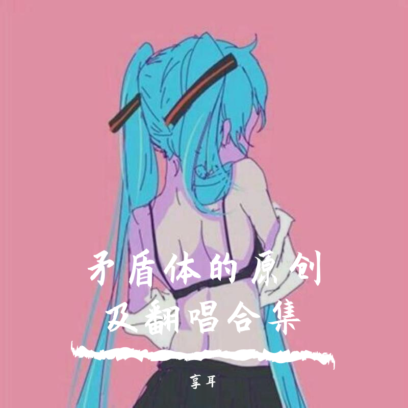 矛盾体的原创及翻唱合集