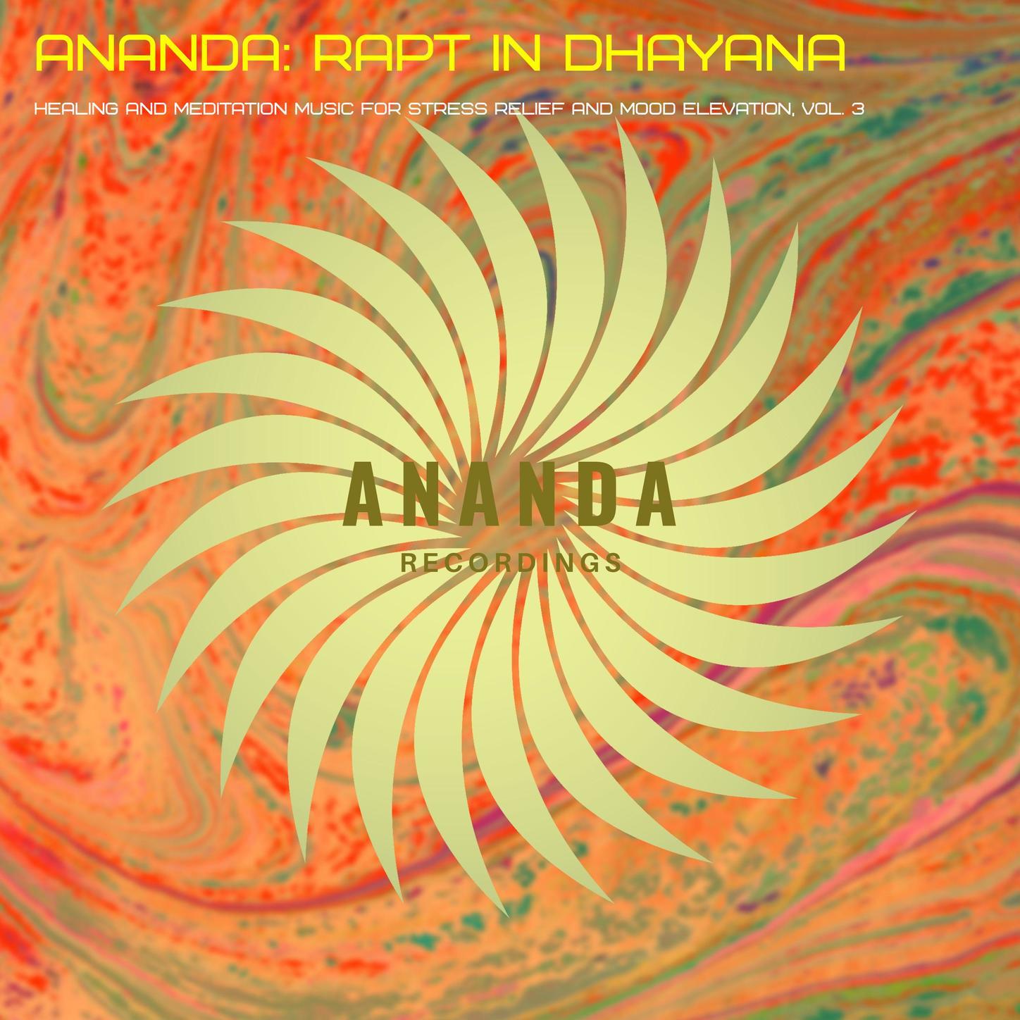 Ananda: Rapt in Dhayana (Healing and Meditation Music for Stress Relief and Mood Elevation), Vol. 3