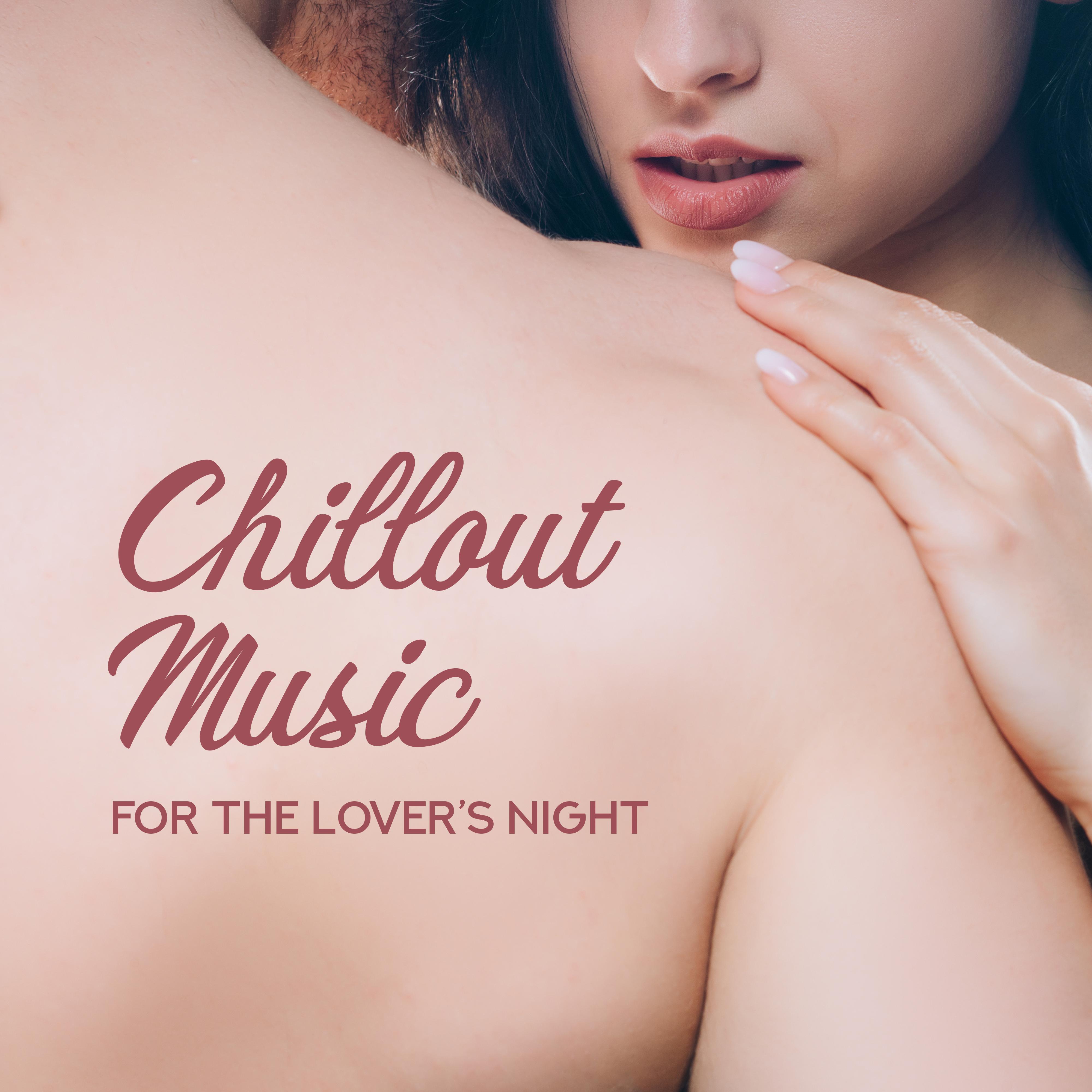 Chillout Music for the Lover’s Night: Sensual 2019 Chill Out Music for Couples, Electronic Beats Created for Most Intimate Moments Full of Passion, Lust & ***