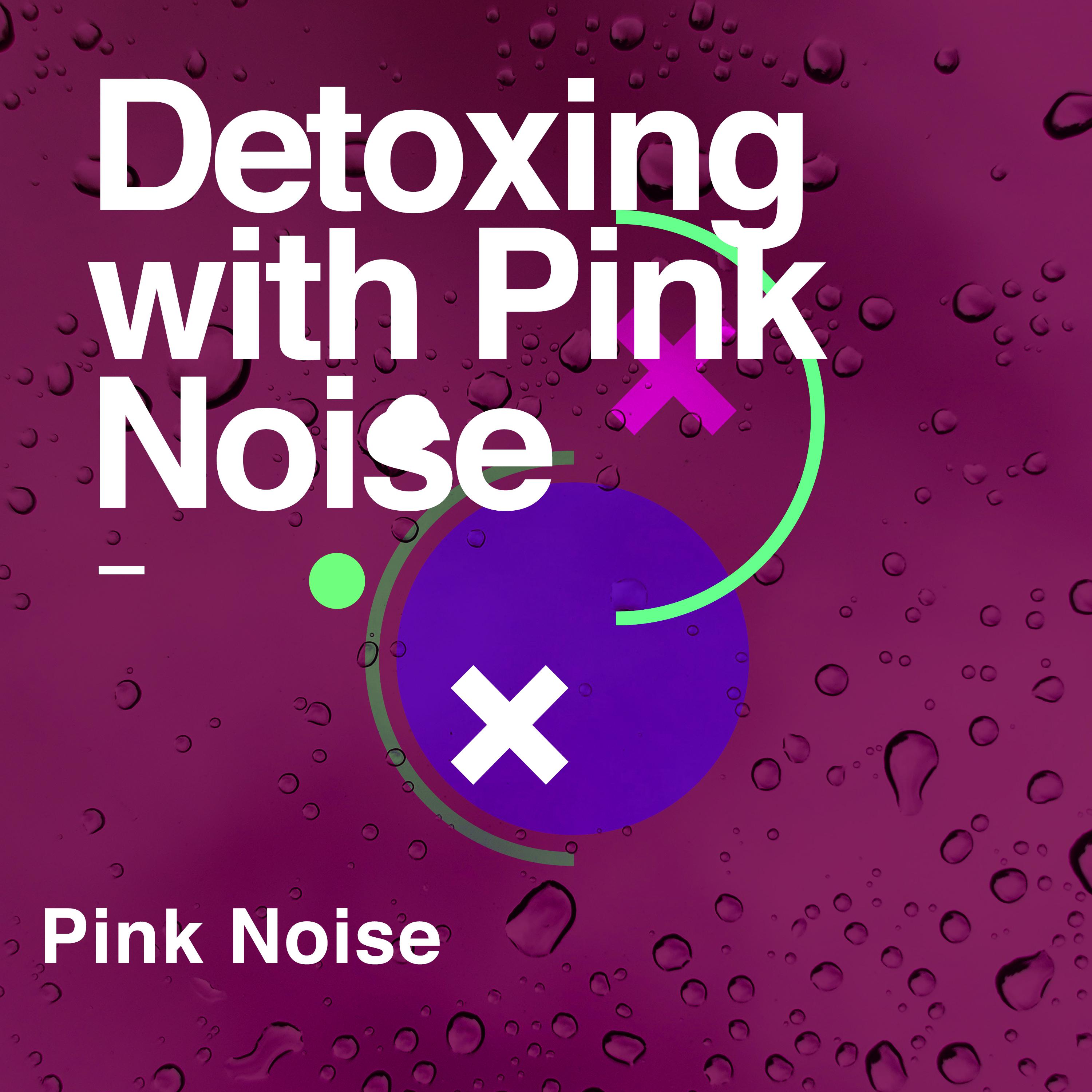 Detoxing with Pink Noise