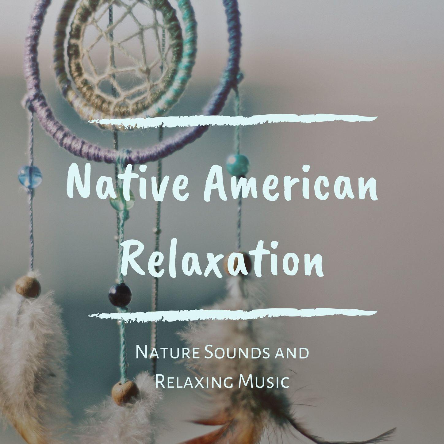 Native American Relaxation - Nature Sounds and Relaxing Music