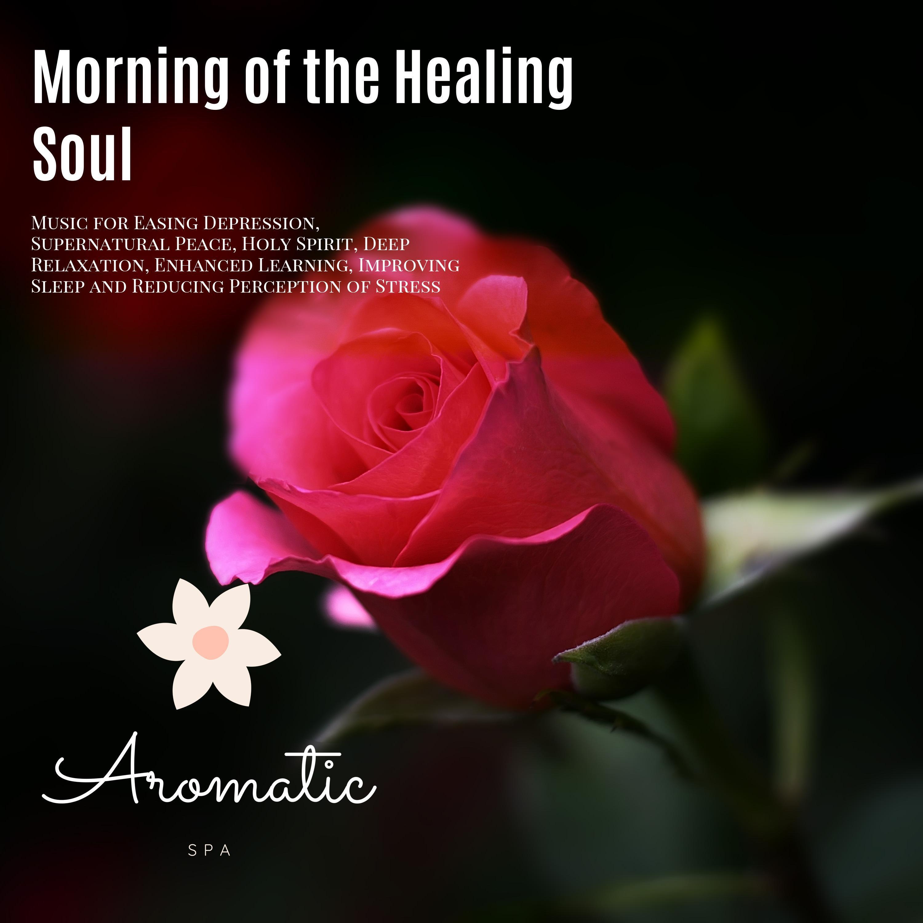 Morning Of The Healing Soul (Music For Easing Depression, Supernatural Peace, Holy Spirit, Deep Relaxation, Enhanced Learning, Improving Sleep And Reducing Perception Of Stress)