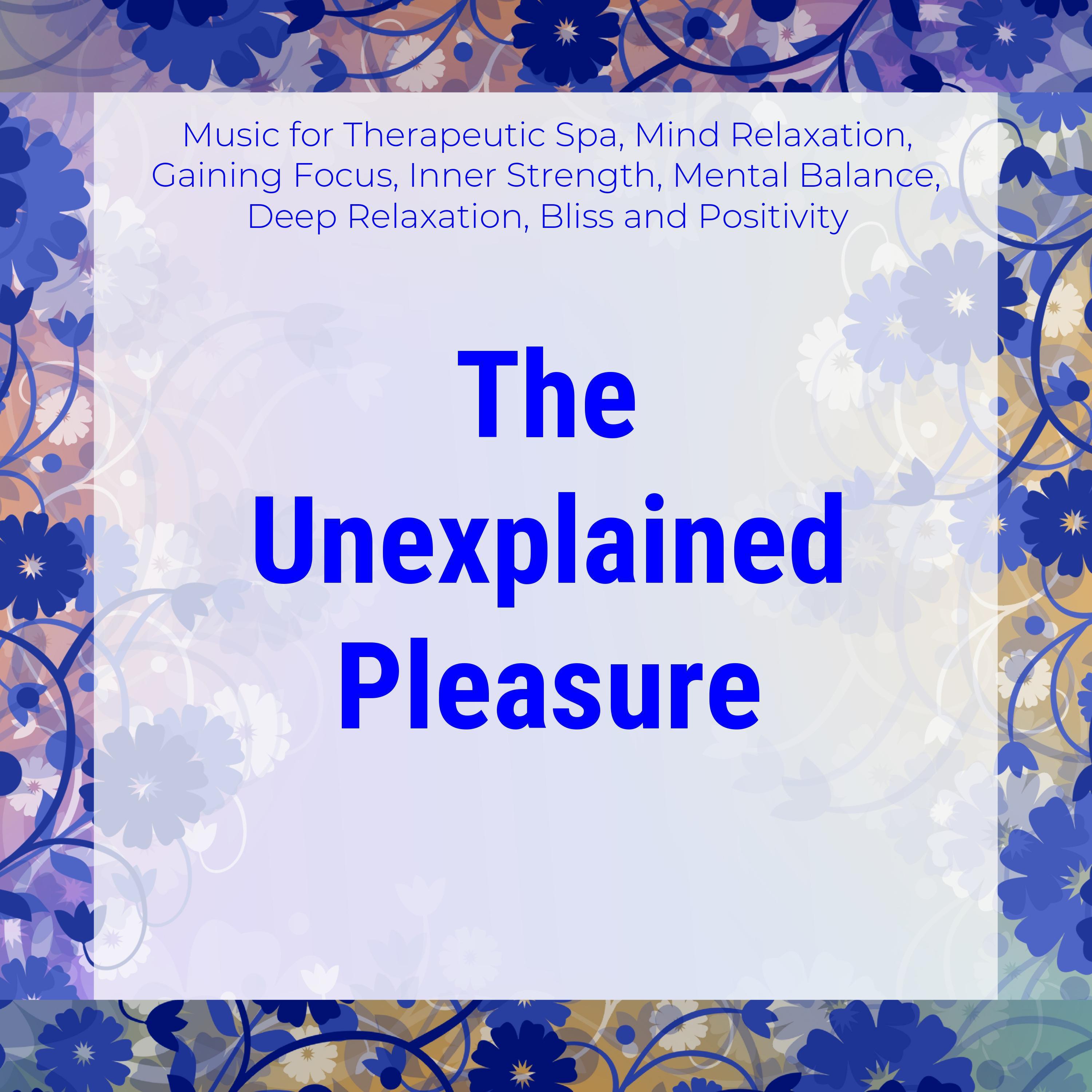 The Unexplained Pleasure (Music For Therapeutic Spa, Mind Relaxation, Gaining Focus, Inner Strength, Mental Balance, Deep Relaxation, Bliss And Positivity)