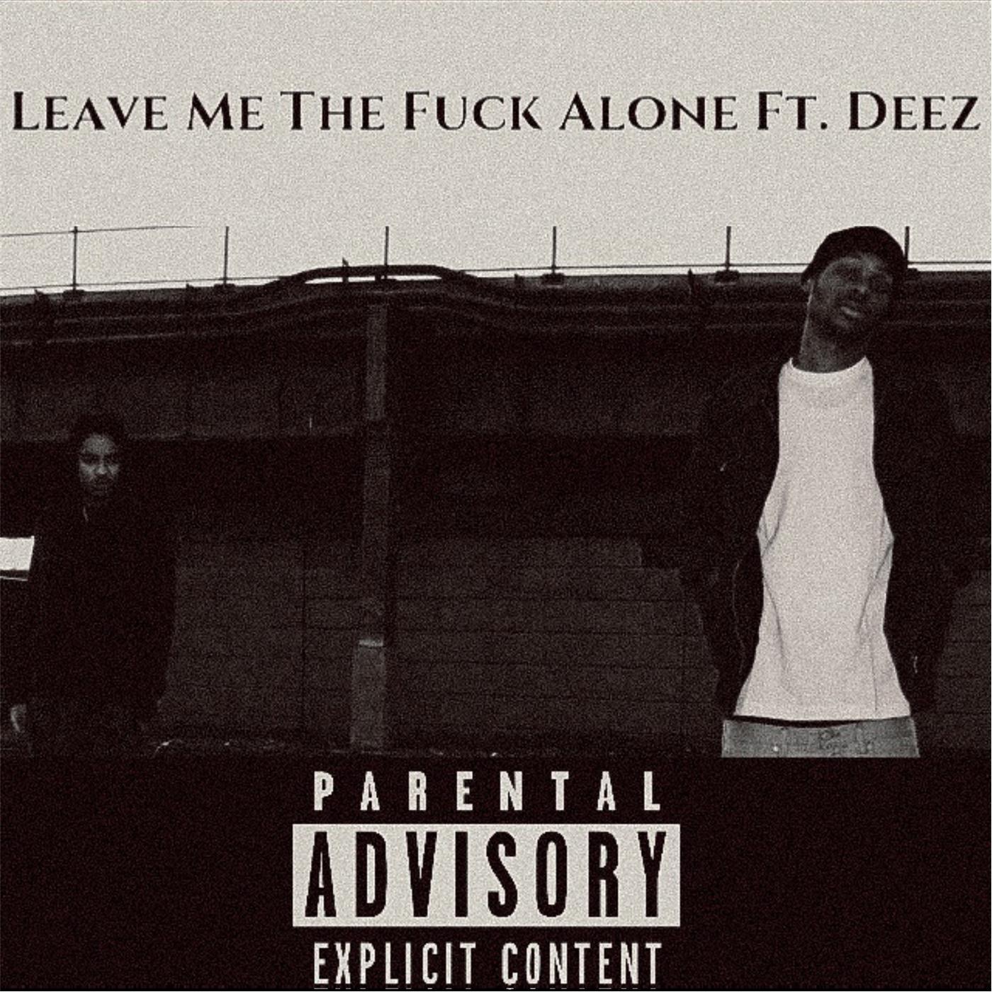 Leave Me the **** Alone (feat. Deez)