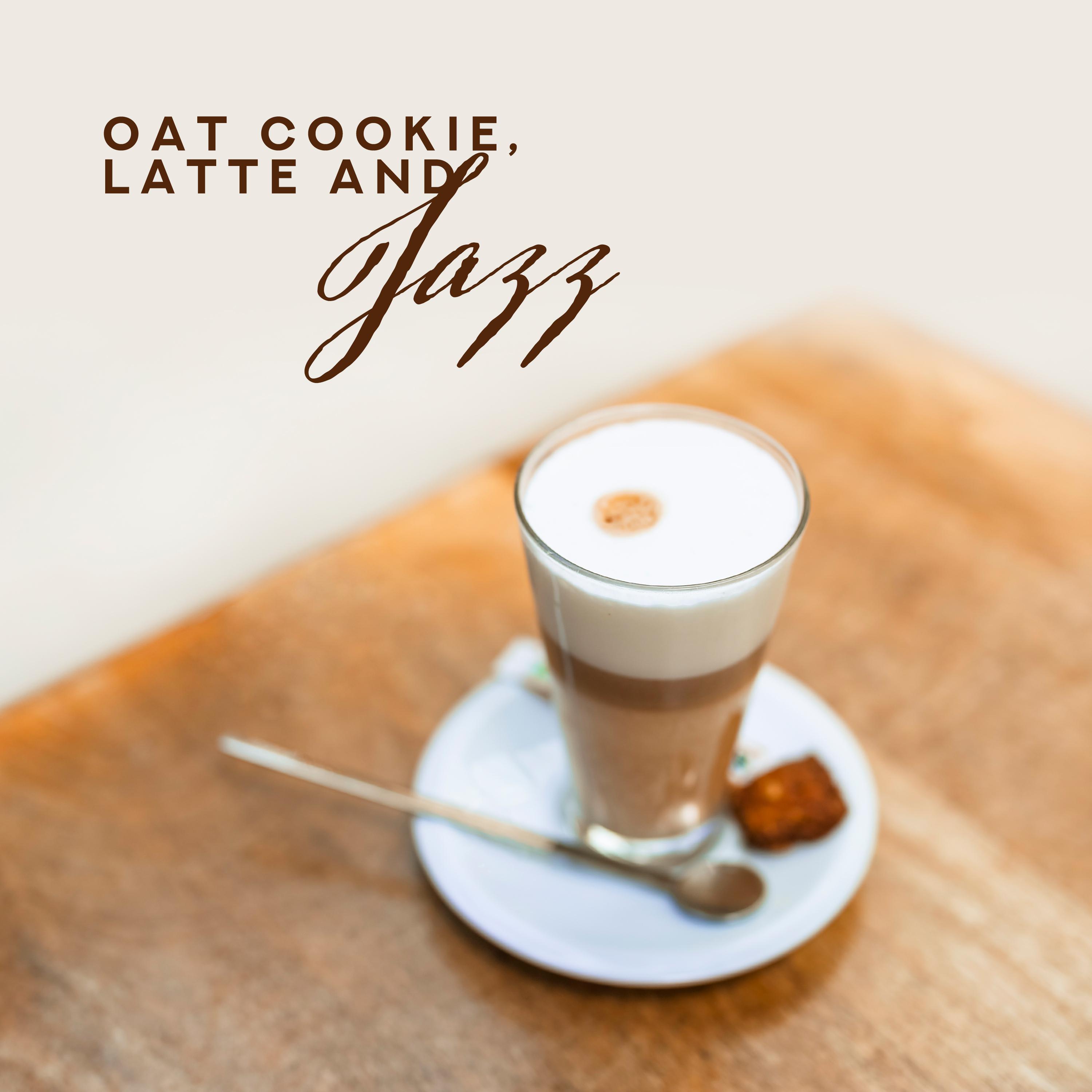 Oat Cookie, Latte and Jazz: 2019 Smooth Instrumental Jazz for Cafe, Perfect Morning with Love in Cafeteria, Songs Created as a Background for Breakfast & Coffee Drinking