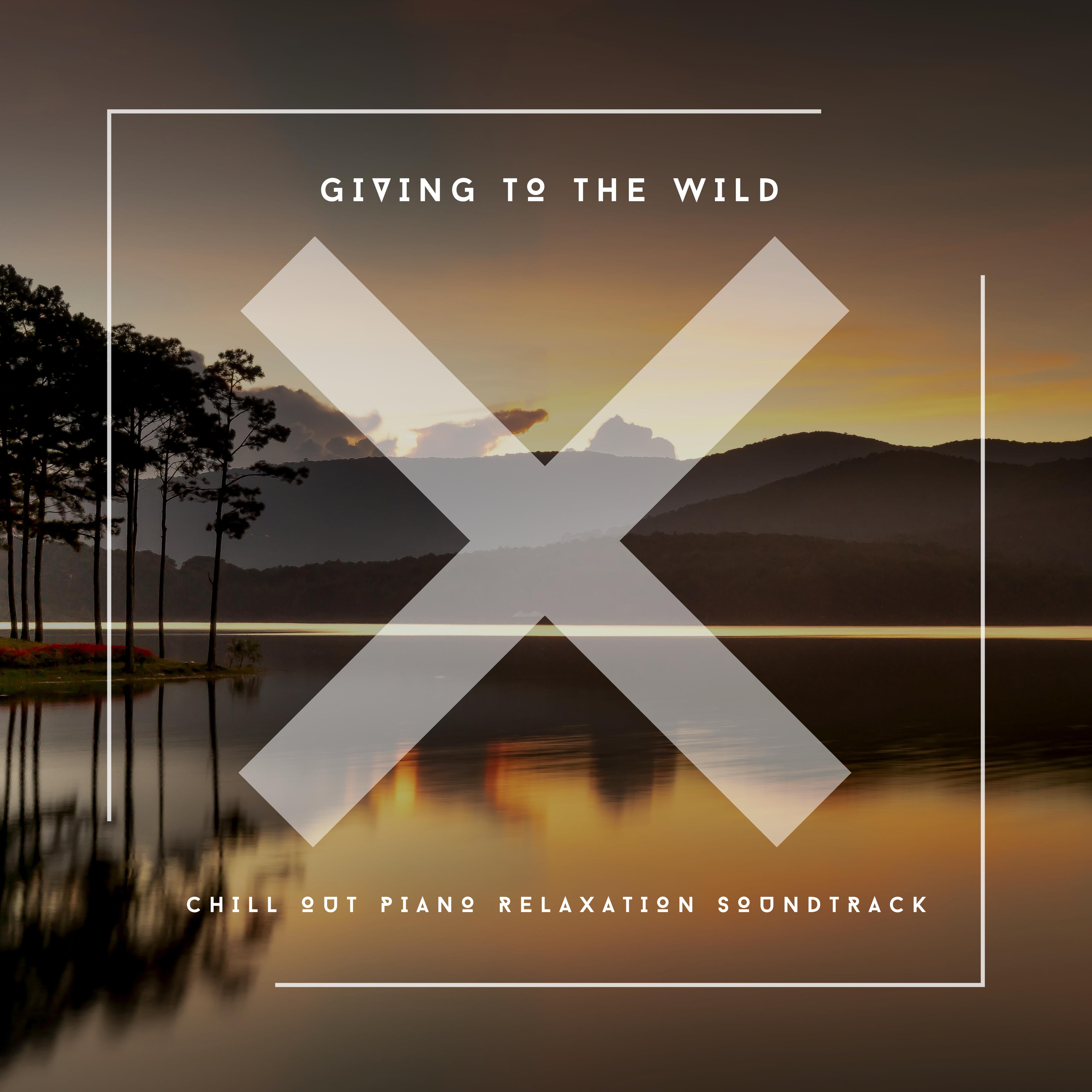 Giving To The Wild - Chill Out Piano Relaxation Soundtrack