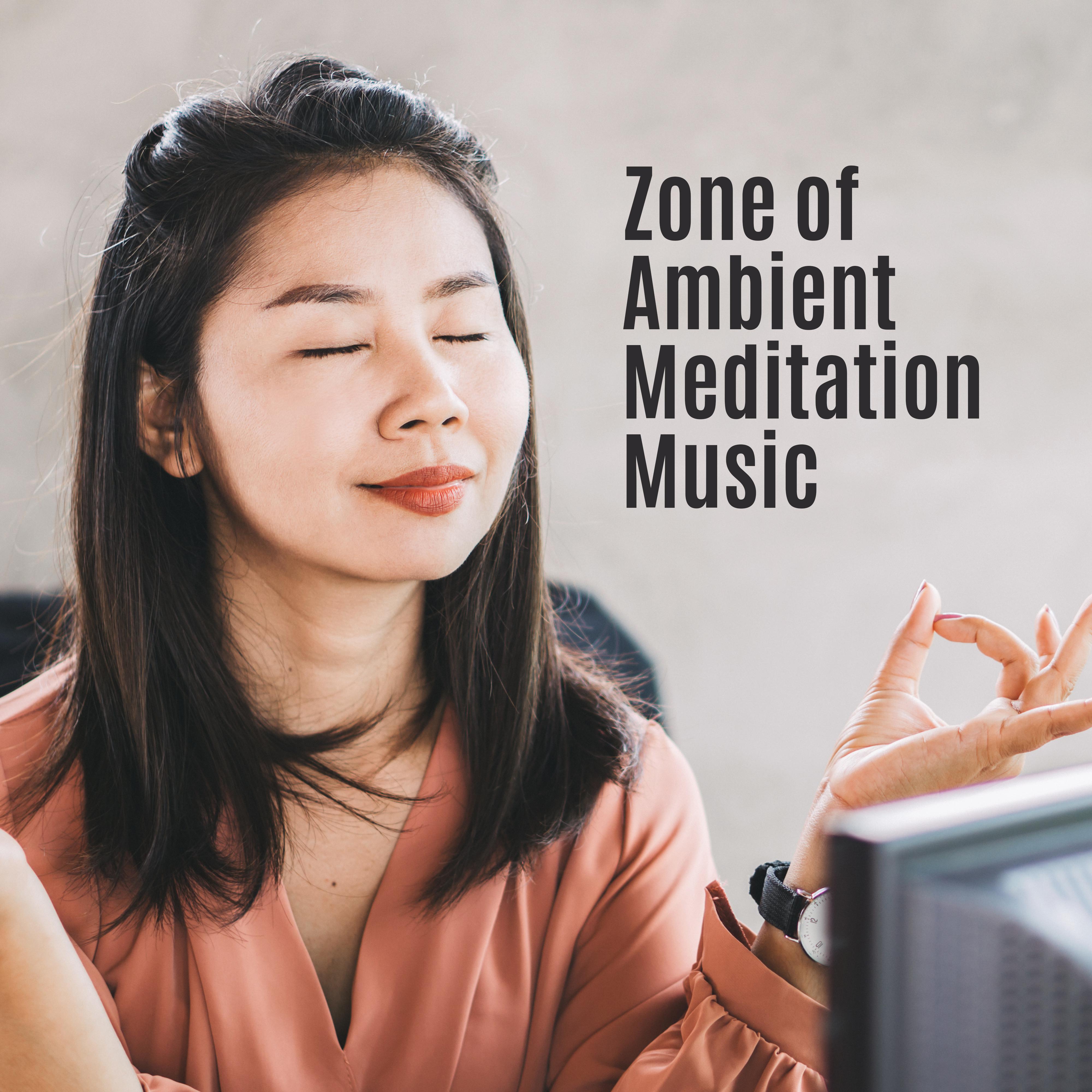 Zone of Ambient Meditation Music: 2019 Deep Ambient New Age Music Compilation for Meditation & Mind Relaxation, Healing Yoga, Body & Soul Deeper Connection