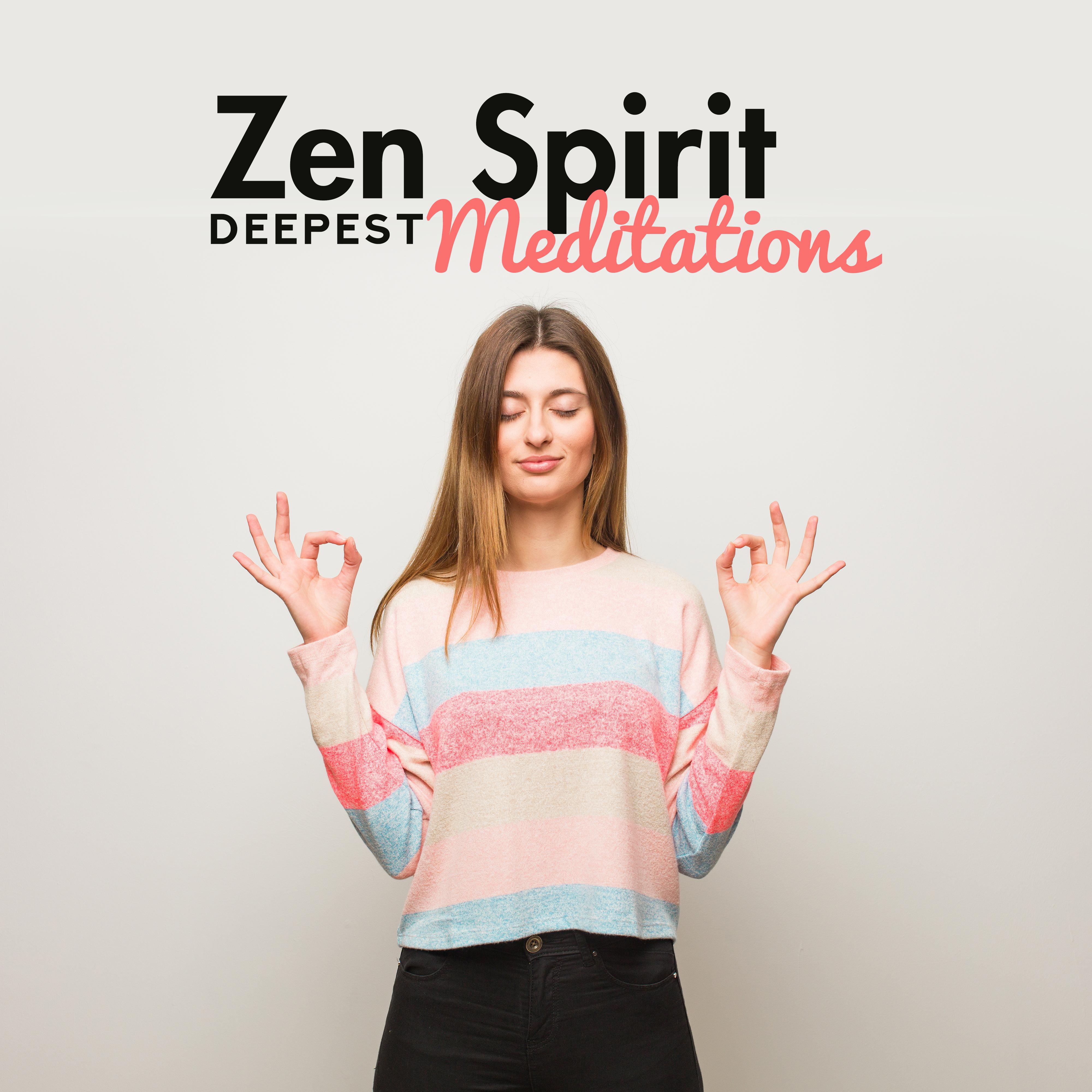 Zen Spirit Deepest Meditations: 2019 New Age Deep Ambient Music Created for Best Yoga Contemplation Experience, Inner Ballance, Chakra Healing, Life Energy Improve
