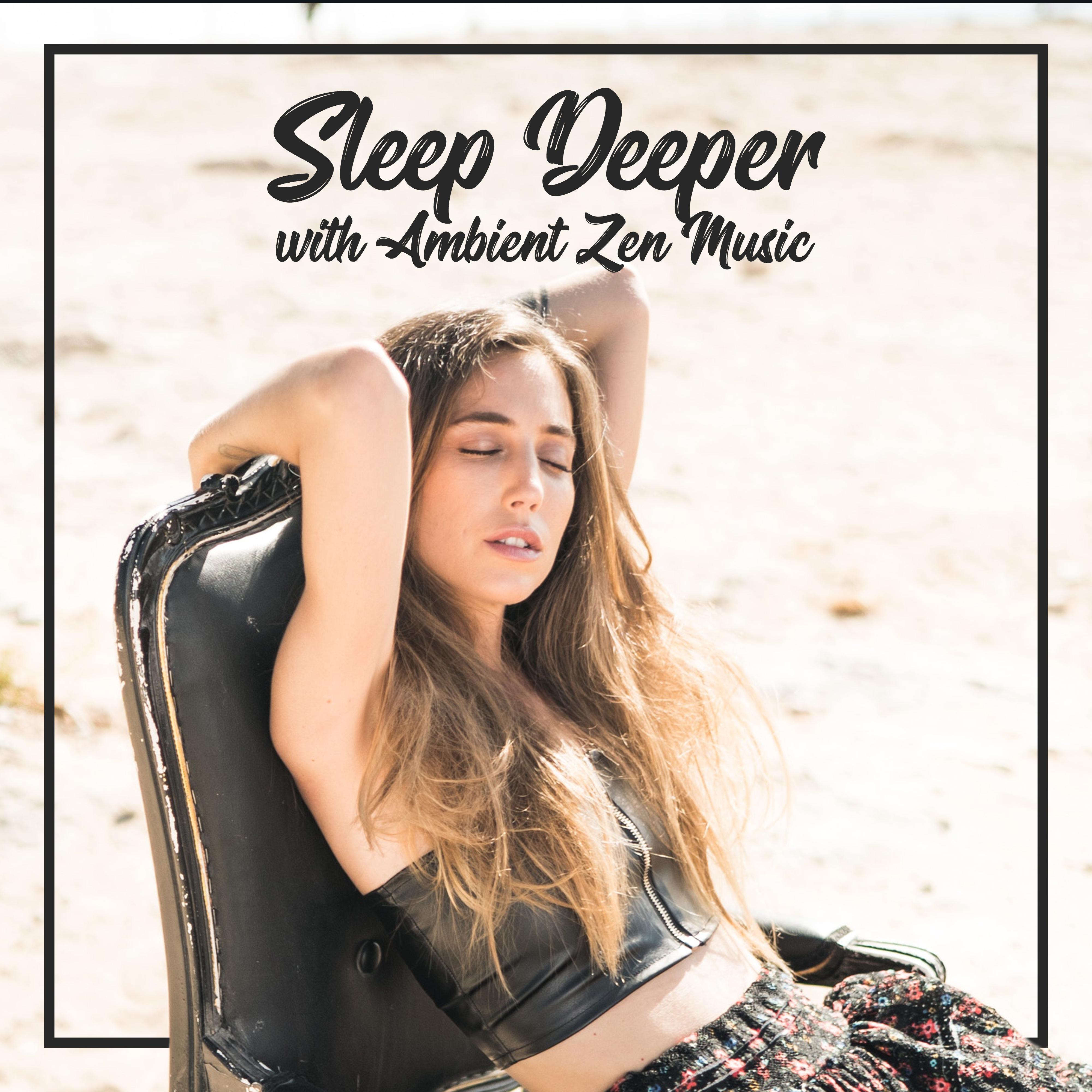 Sleep Deeper with Ambient Zen Music: 15 Tranquil Zen Songs Perfect for Sleep, Naps or Respite