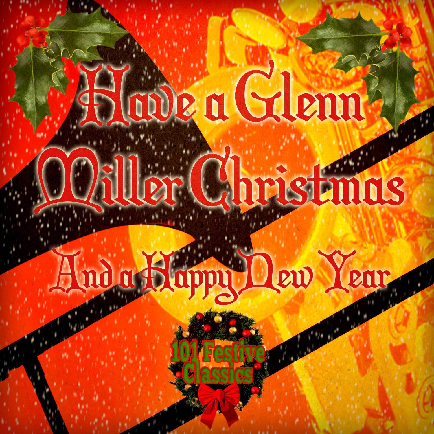 Have a Happy Glenn Miller Christmas and a Happy New Year - 101 Festive Classics