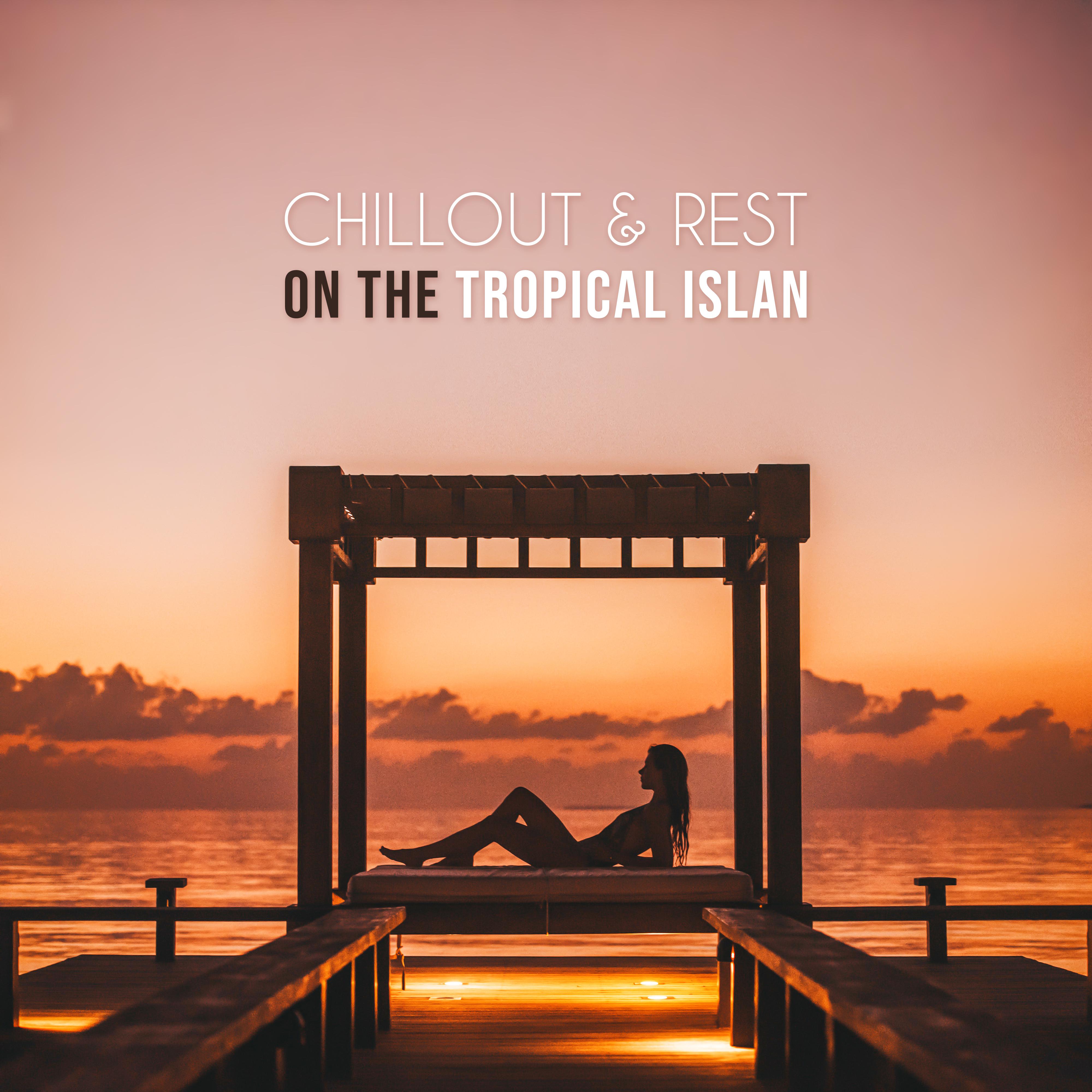 Chillout & Rest on the Tropical Island: 2019 Chill Out Relaxing Ambients & Deep Slow Beats, Sun Salutation, Relaxation on the Beach with Love & Drinks