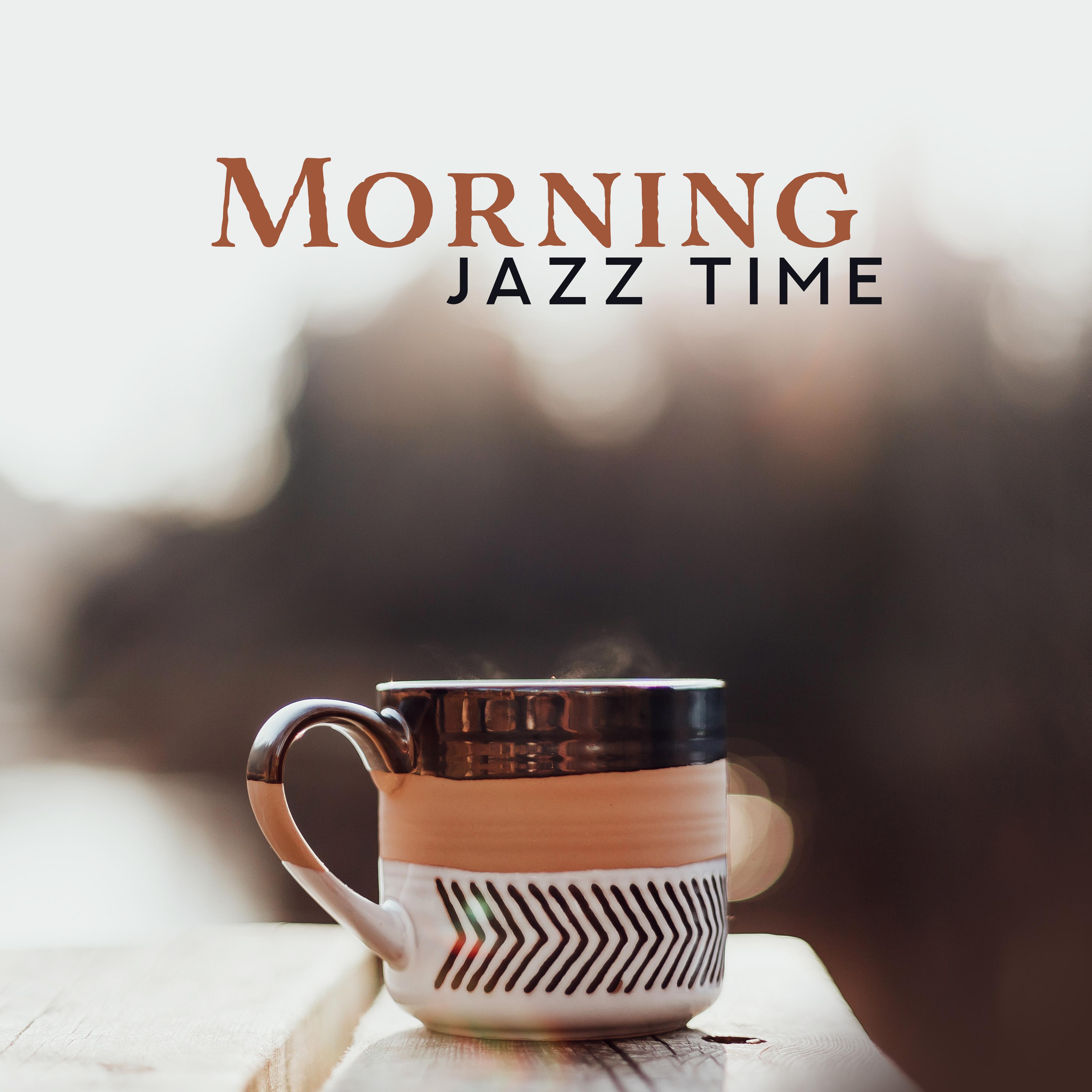 Morning Jazz Time: 2019 Instrumental Smooth Jazz for Good Start a Day, Positive Energy Shot for All Day, Enjoy the Breakfast with Your Love or Friends, Soft Sounds of Piano, Guitar, Trumpet & More