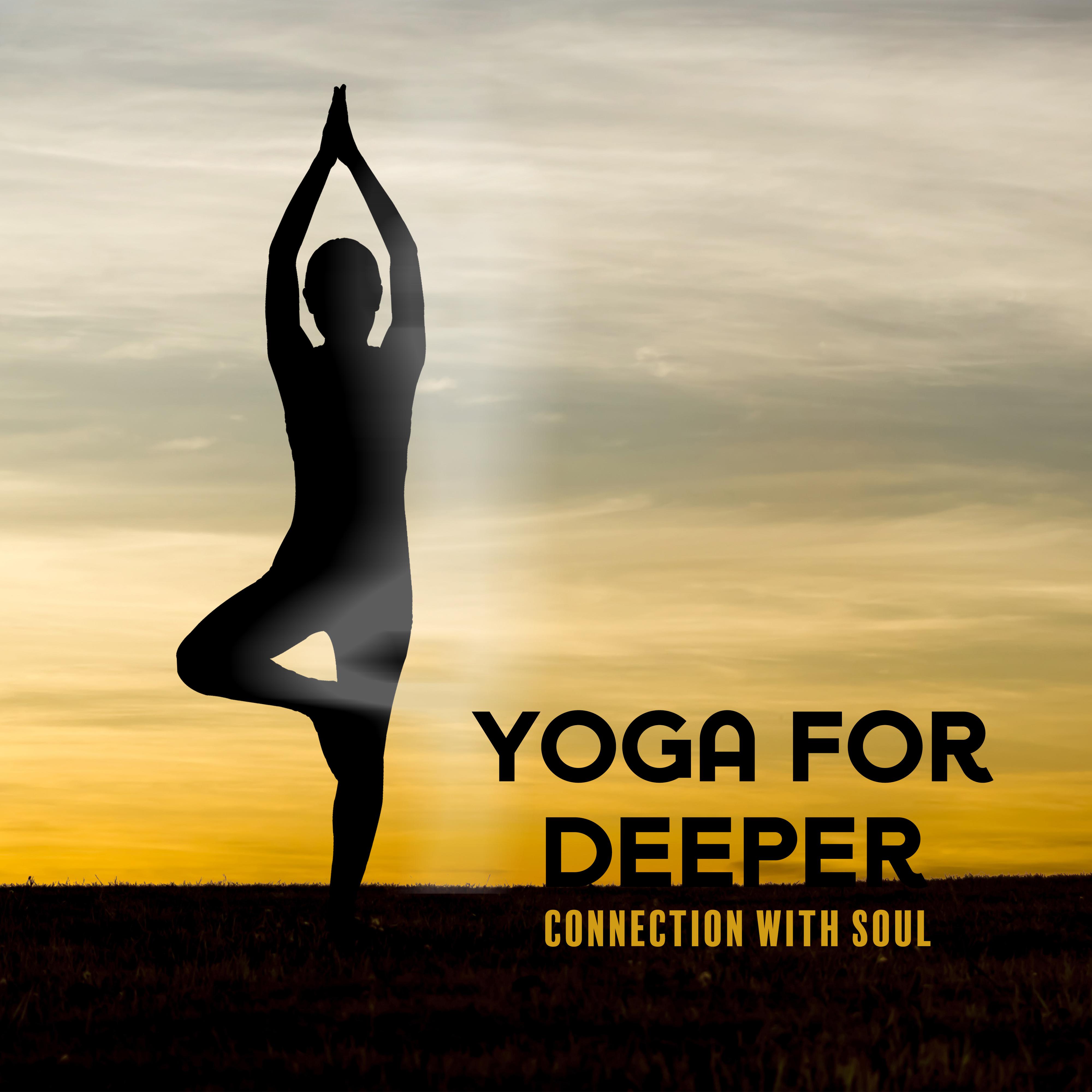 Yoga for Deeper Connection with Soul: 2019 Ambient New Age Music for Long Meditation & Relaxation Session, Inner Balance Improve, Chakra Healing, Increase Vital Energy