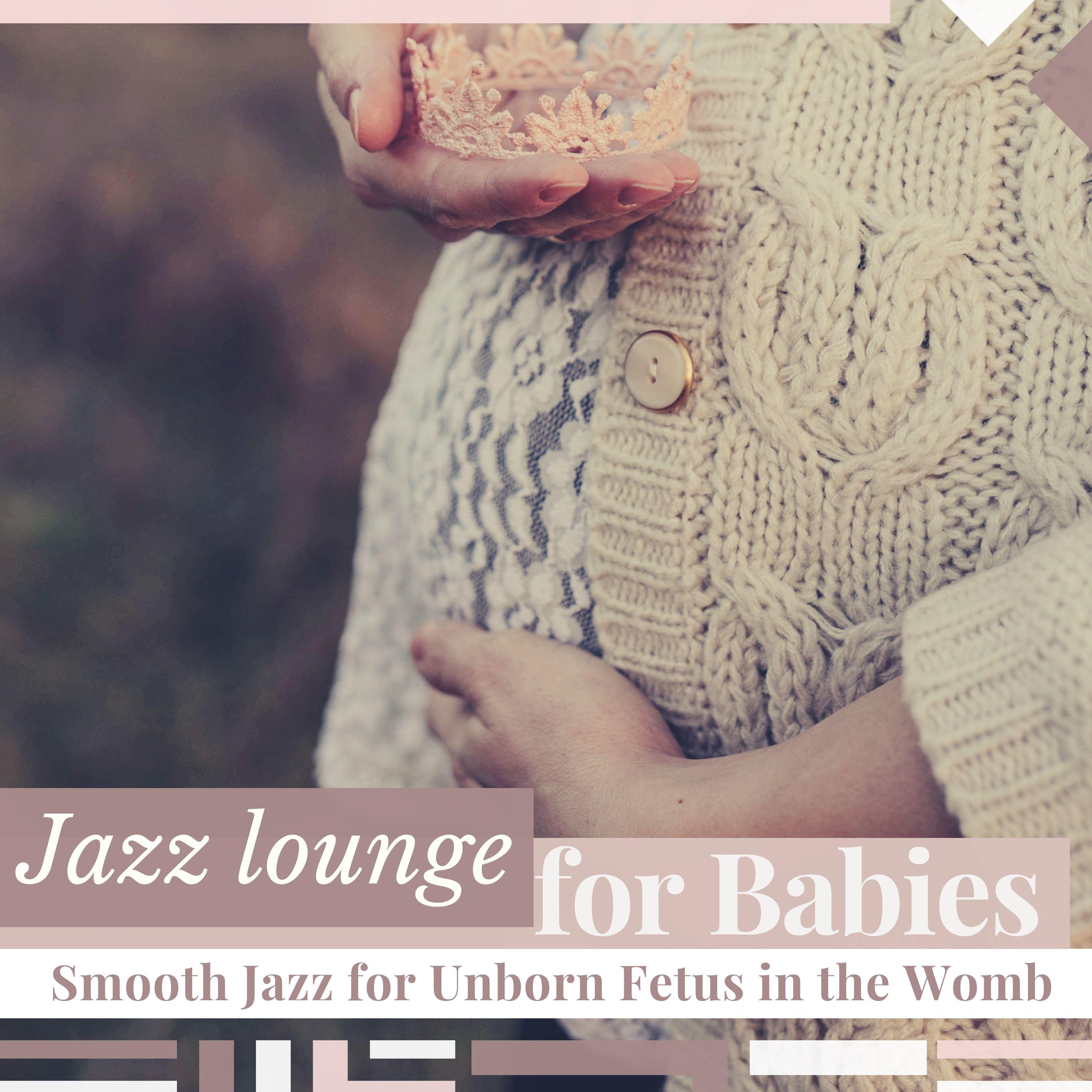 Jazz Lounge for Babies - Smooth Jazz for Unborn Fetus in the Womb