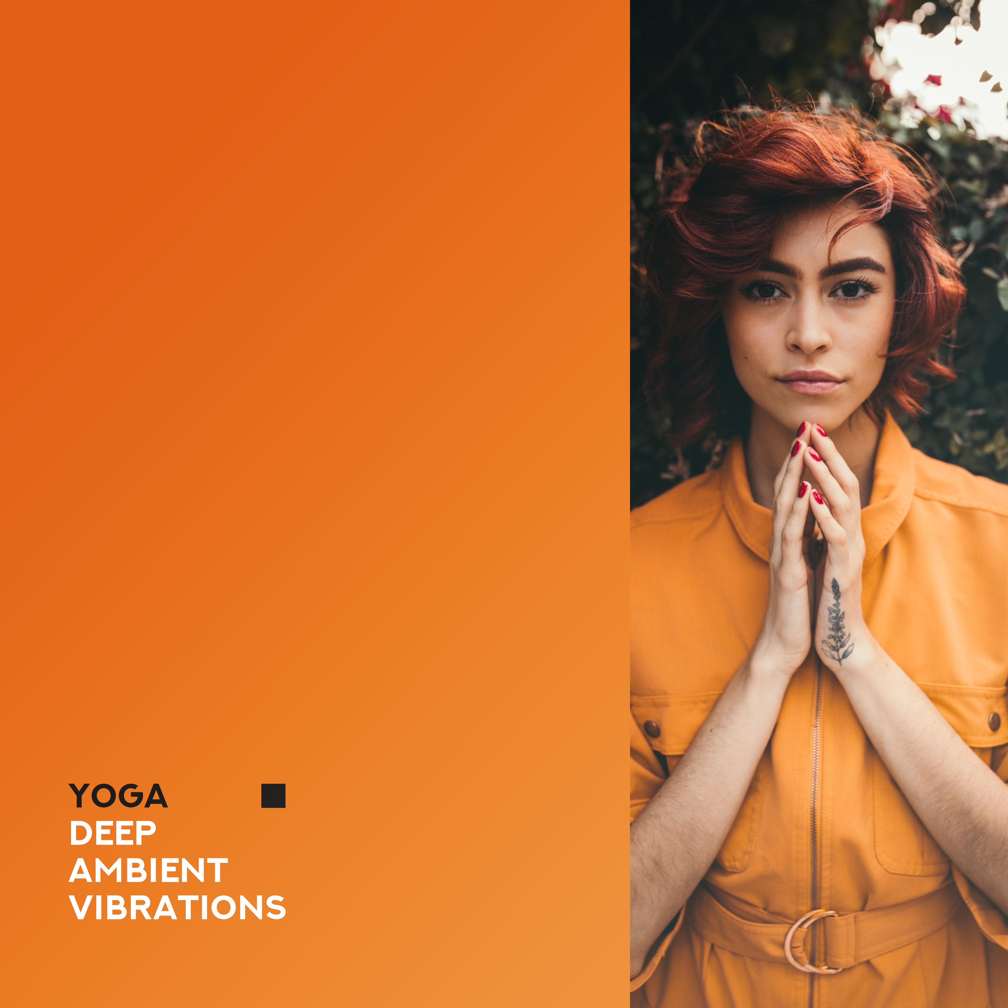 Yoga Deep Ambient Vibrations: 2019 New Age Music for Pure Meditation & Relaxation, Inner Bliss & Harmony, Improve Connection Between Body & Soul, Healing Songs, Opening Chakras