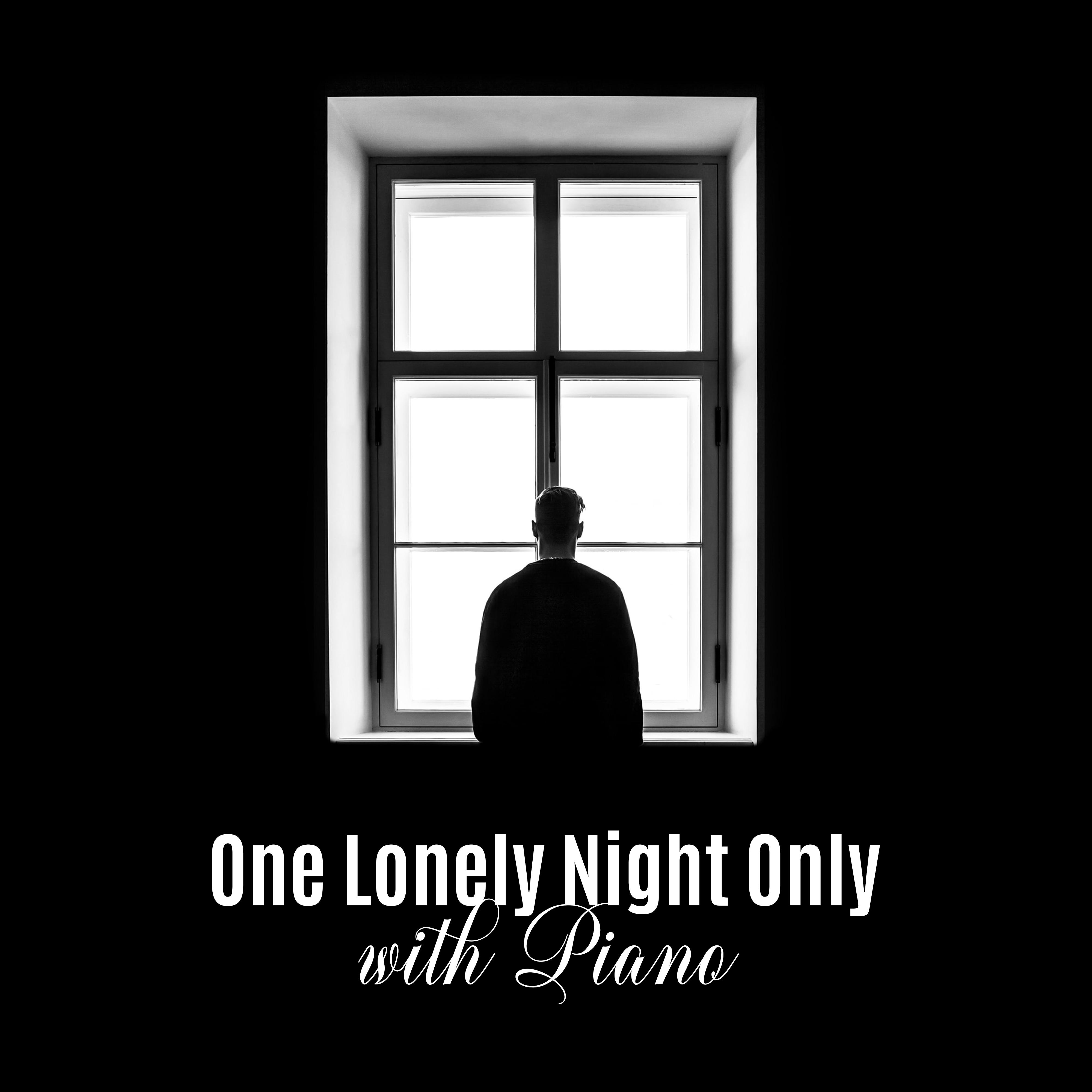 One Lonely Night Only with Piano: 2019 Most Nostalgic Piano Jazz Music for Sad Moments in Your Life, Couple’s Quiet Time, Longing for Someone Important to You
