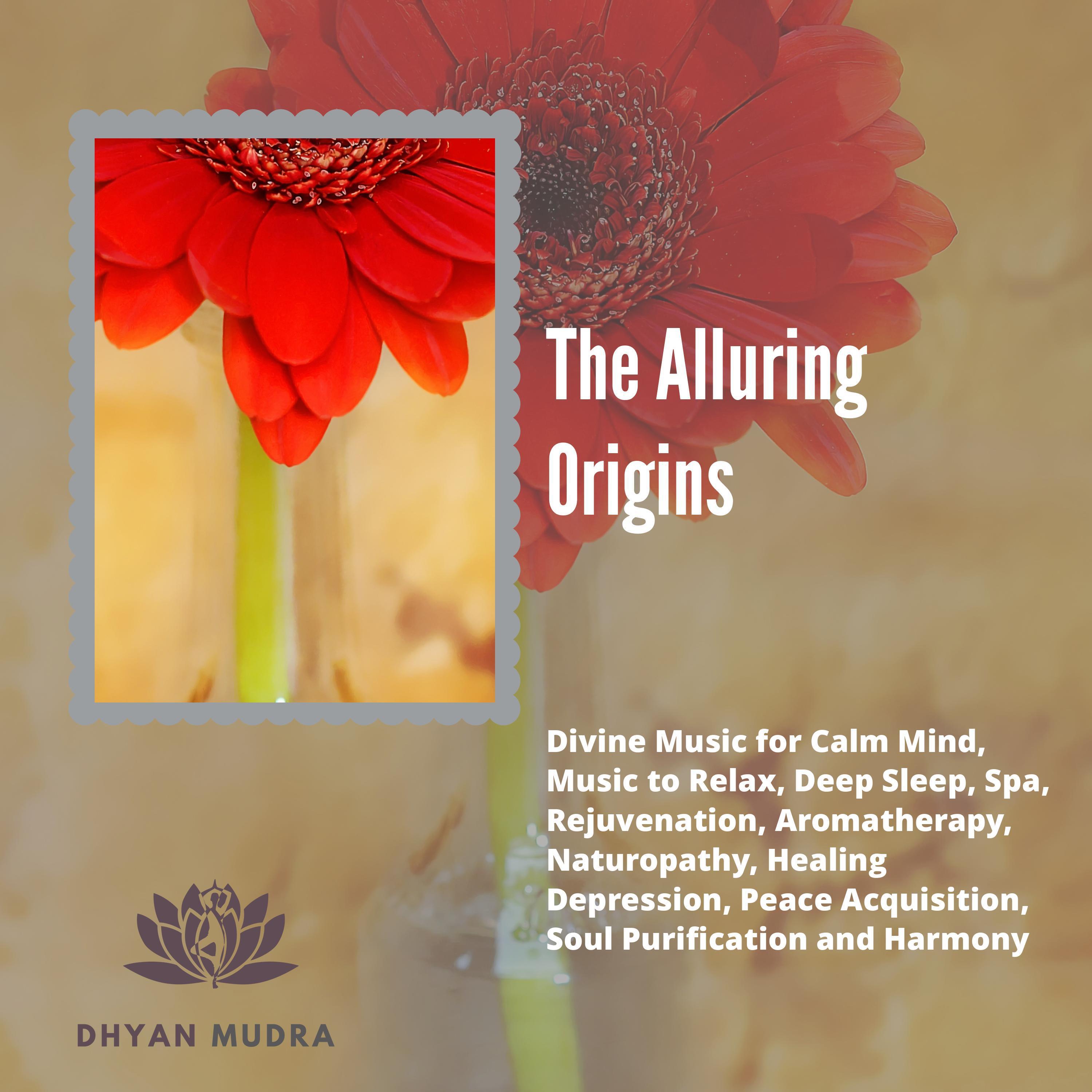 The Alluring Origins (Divine Music For Calm Mind, Music To Relax, Deep Sleep, Spa, Rejuvenation, Aromatherapy, Naturopathy, Healing Depression, Peace Acquisition, Soul Purification And Harmony)