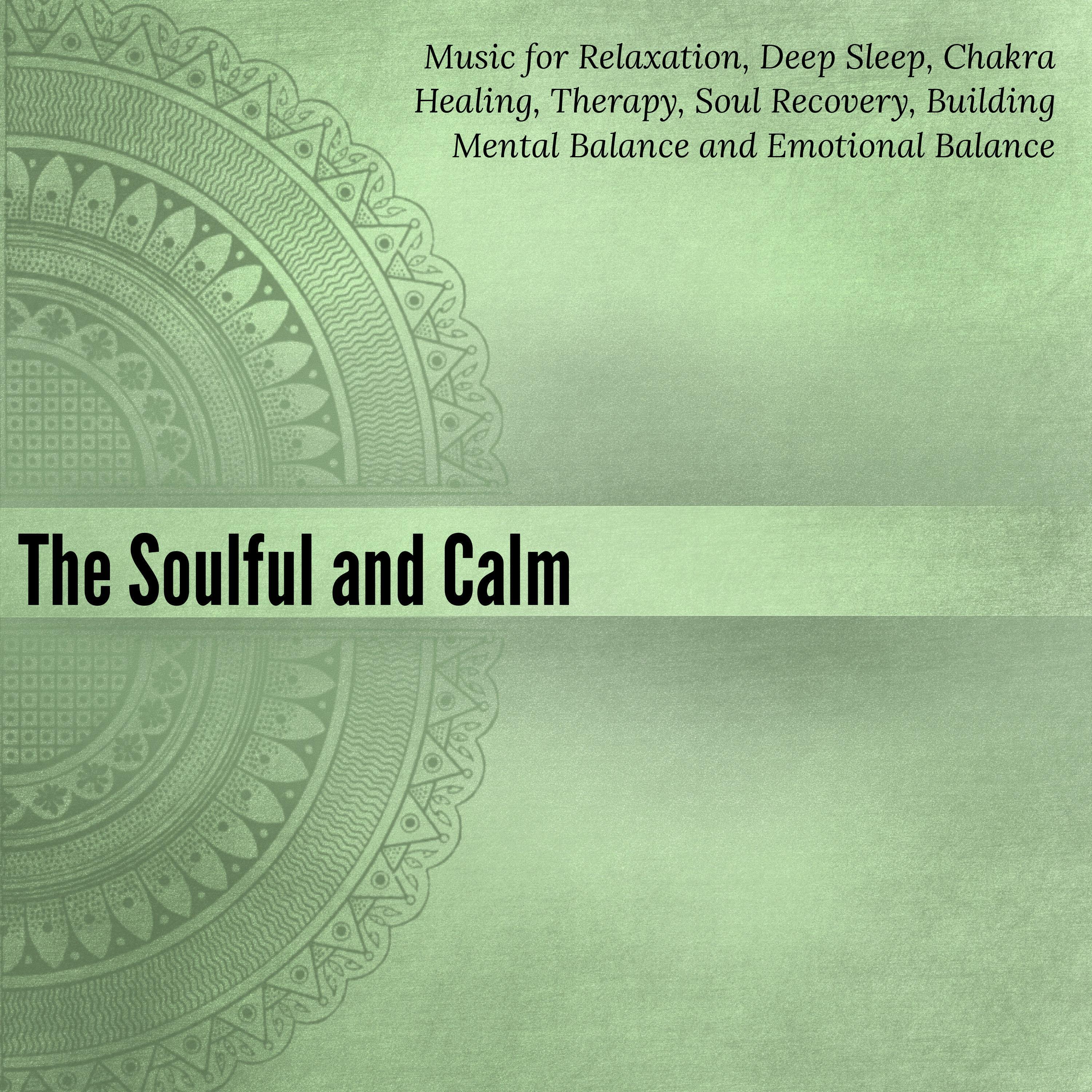 The Soulful And Calm (Music For Relaxation, Deep Sleep, Chakra Healing, Therapy, Soul Recovery, Building Mental Balance And Emotional Balance)