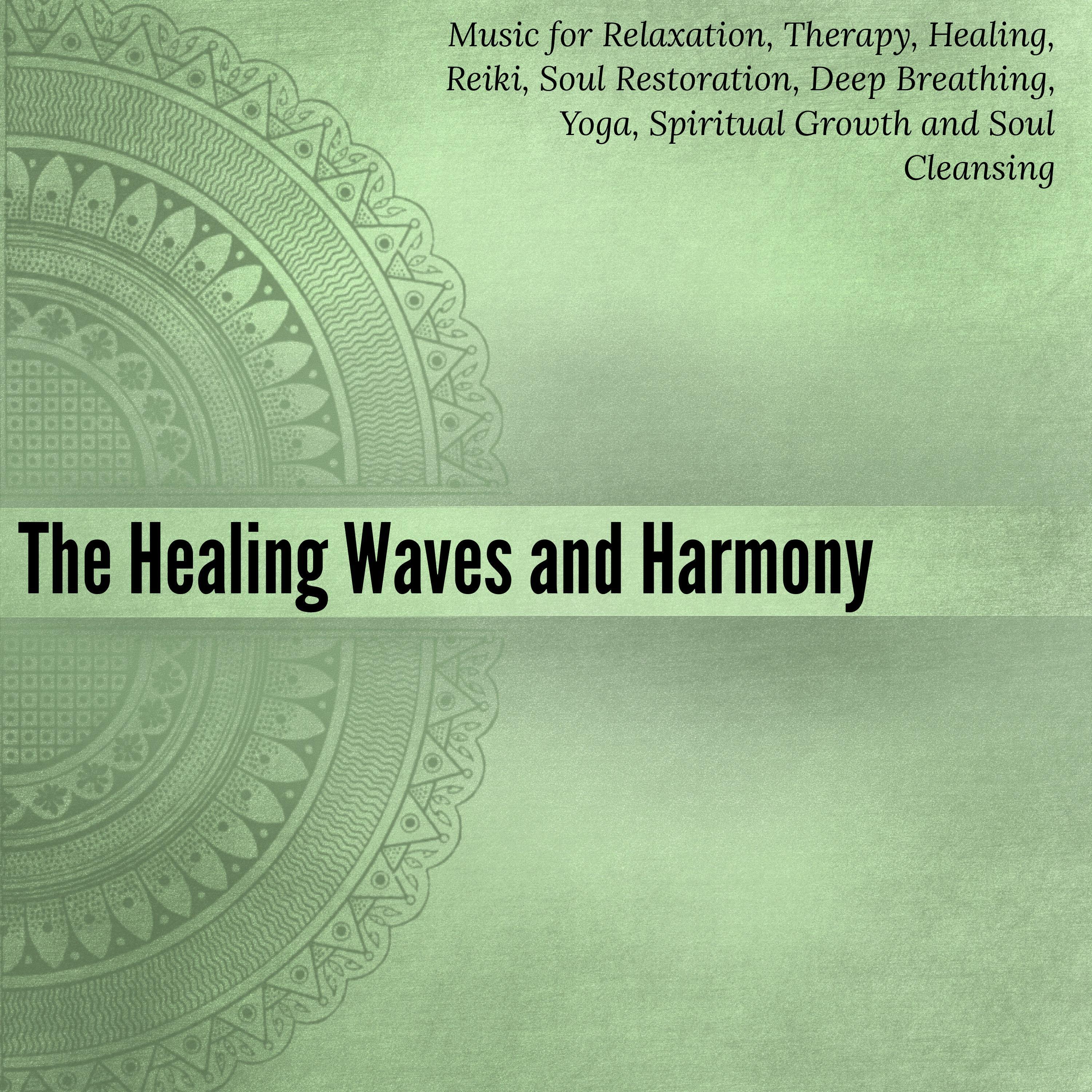 The Healing Waves And Harmony (Music For Relaxation, Therapy, Healing, Reiki, Soul Restoration, Deep Breathing, Yoga, Spiritual Growth And Soul Cleansing)