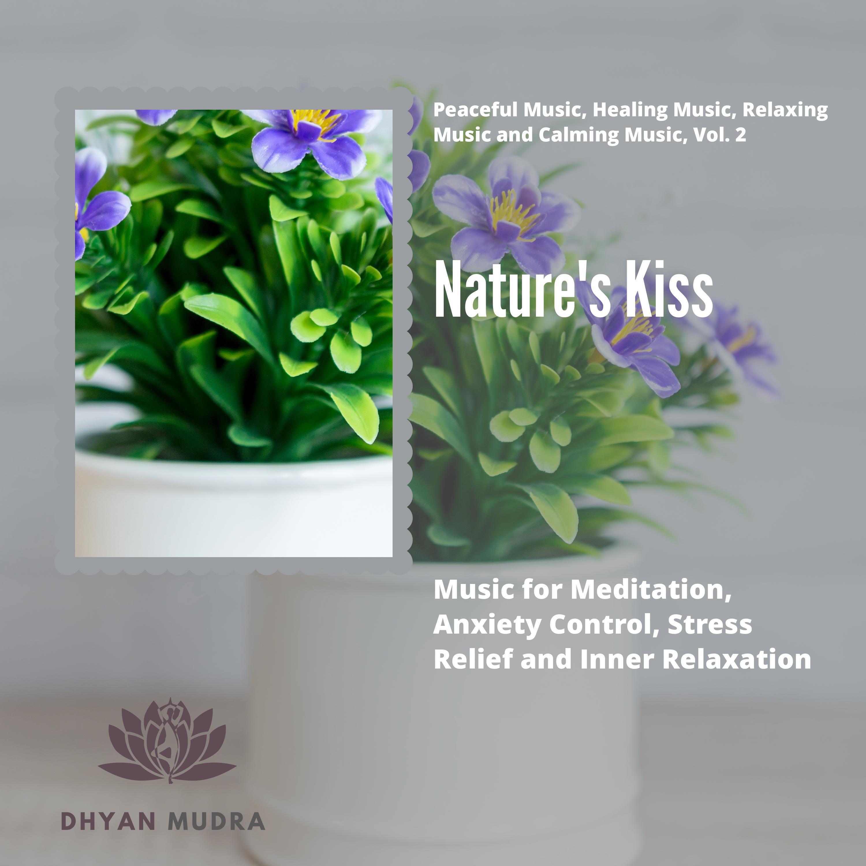 Nature's Kiss (Music For Meditation, Anxiety Control, Stress Relief And Inner Relaxation) (Peaceful Music, Healing Music, Relaxing Music And Calming Music, Vol. 2)