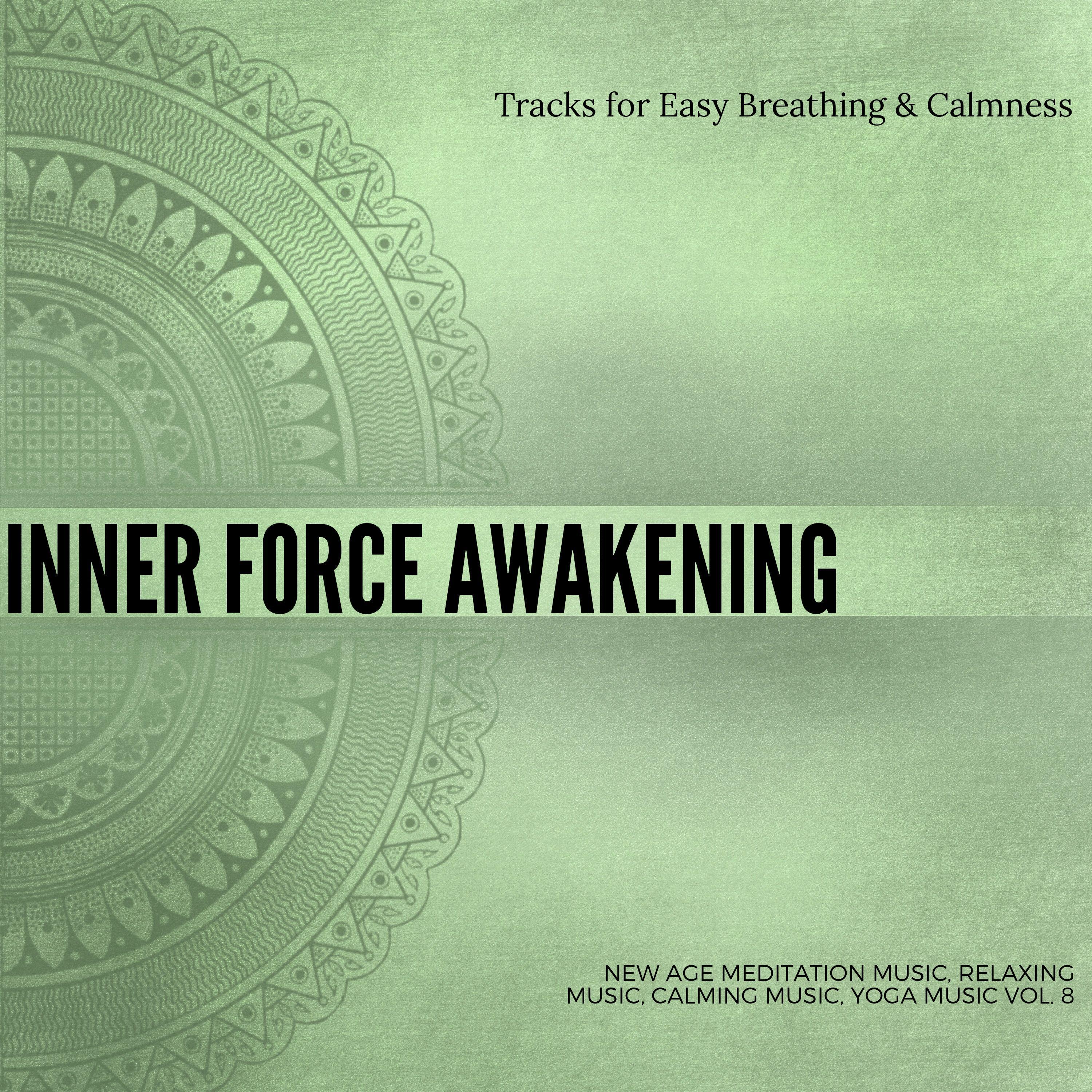 Inner Force Awakening (Tracks For Easy Breathing & Calmness) (New Age Meditation Music, Relaxing Music, Calming Music, Yoga Music Vol. 8)