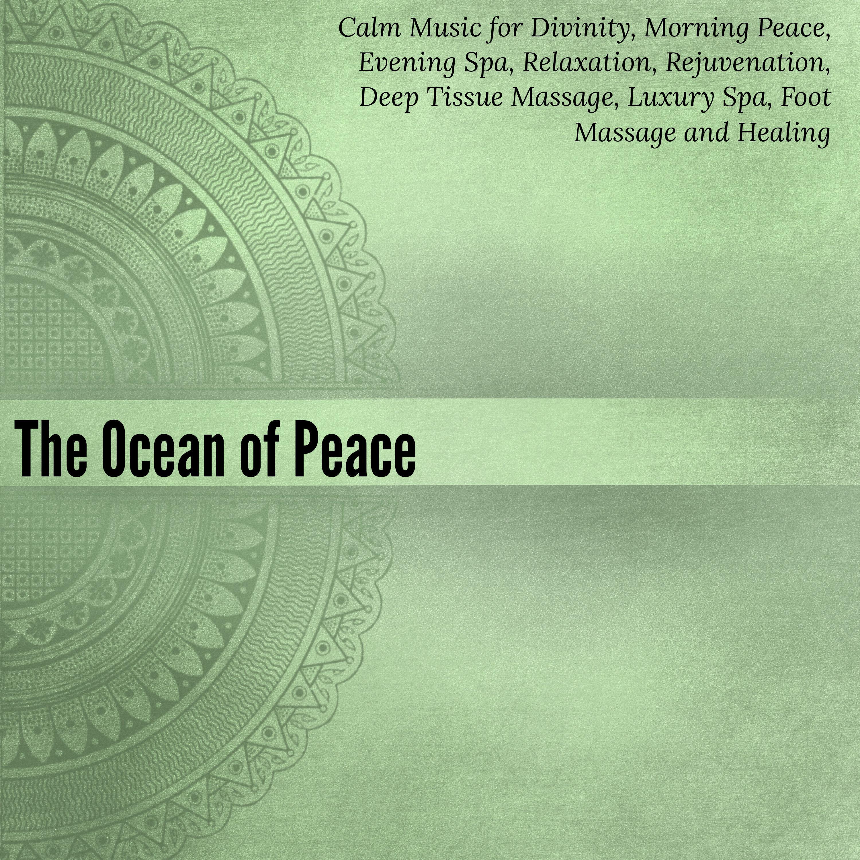 The Ocean Of Peace (Calm Music For Divinity, Morning Peace, Evening Spa, Relaxation, Rejuvenation, Deep Tissue Massage, Luxury Spa, Foot Massage And Healing)